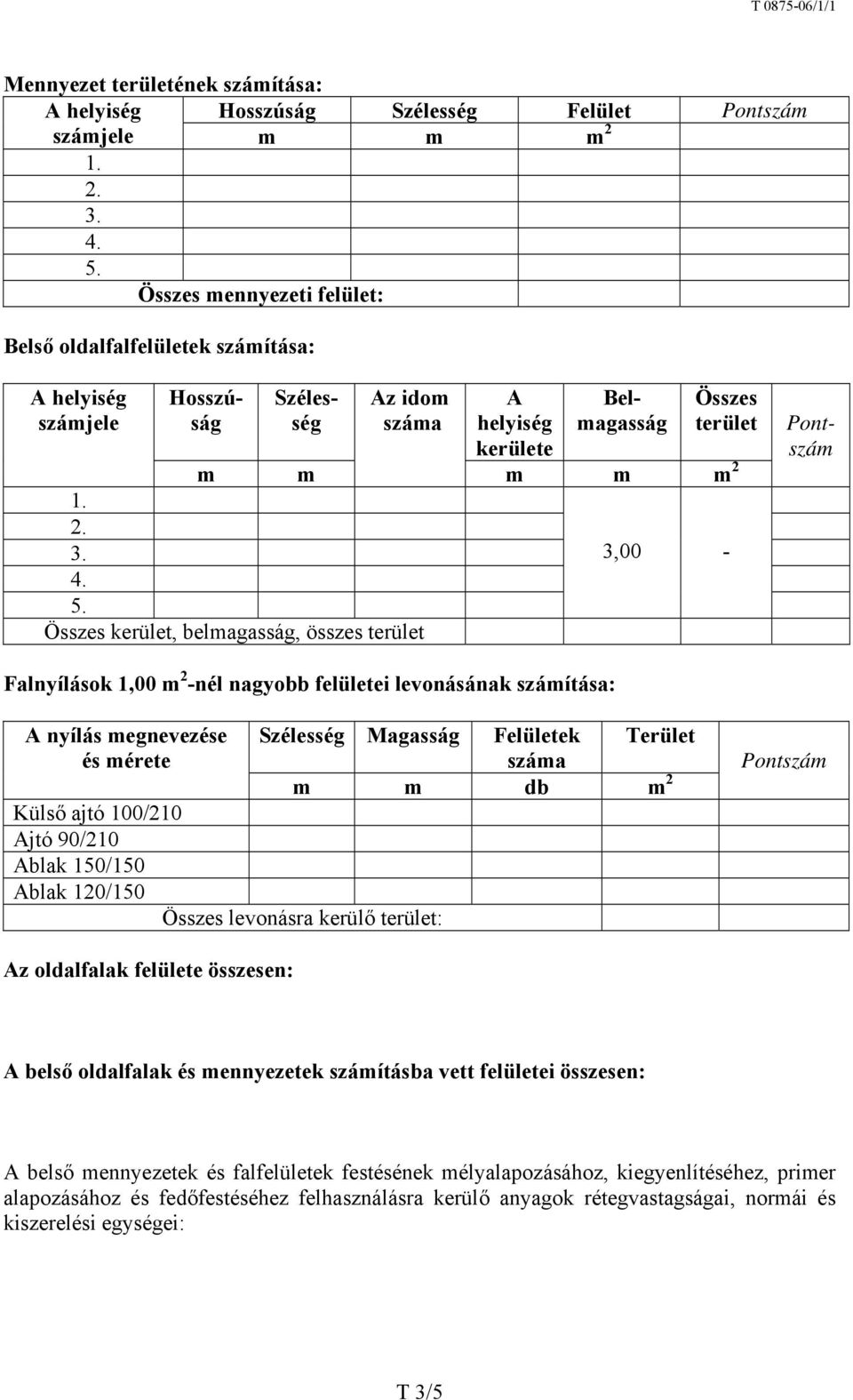 számítása: A nyílás megnevezése és mérete Külső ajtó 100/210 Ajtó /210 Ablak 150/150 Ablak 120/150 Összes levonásra kerülő terület: Szélesség Magasság Felületek Terület száma m m db m 2 Pontszám Az