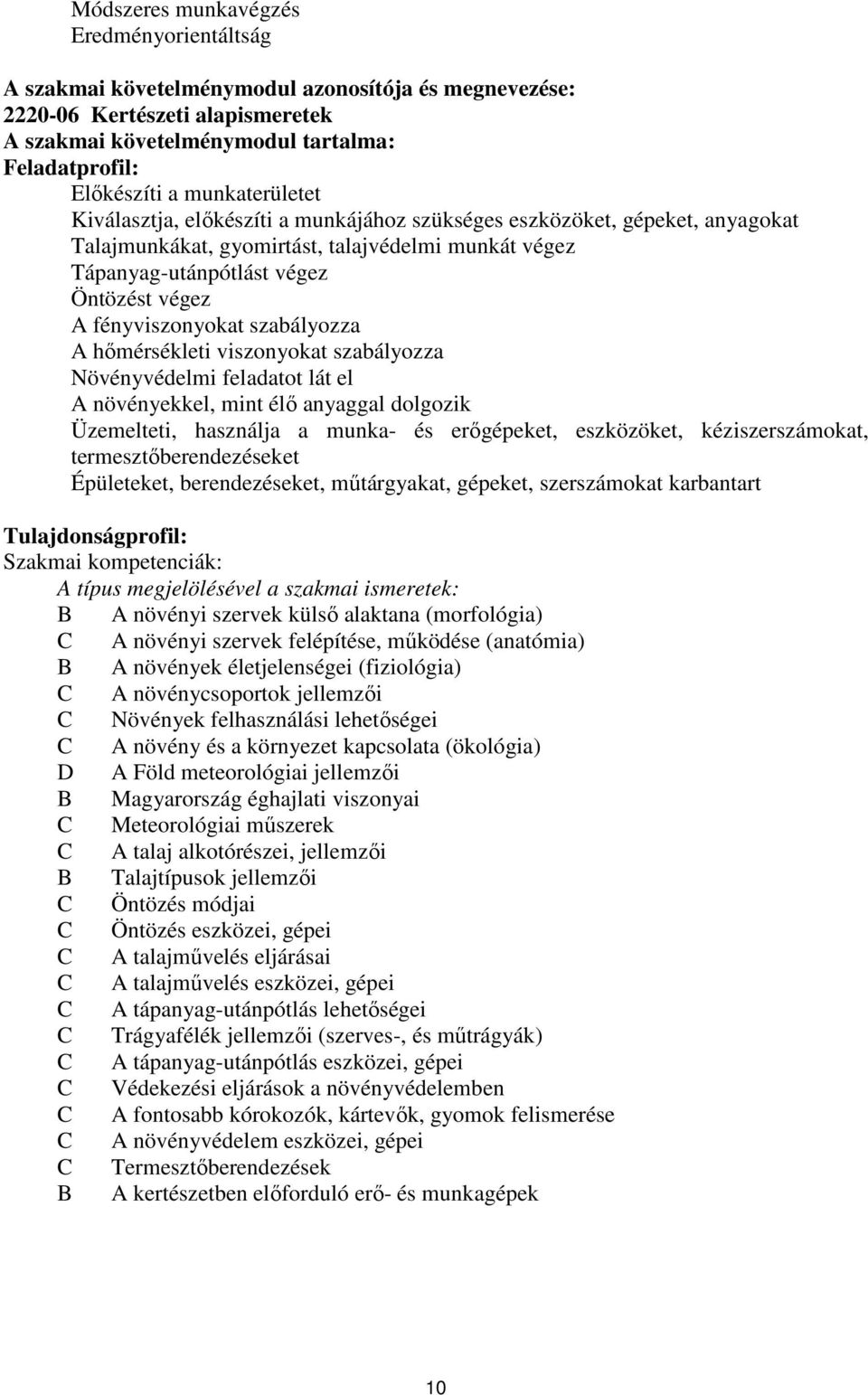 fényviszonyokat szabályozza A hőmérsékleti viszonyokat szabályozza Növényvédelmi feladatot lát el A növényekkel, mint élő anyaggal dolgozik Üzemelteti, használja a munka- és erőgépeket, eszközöket,