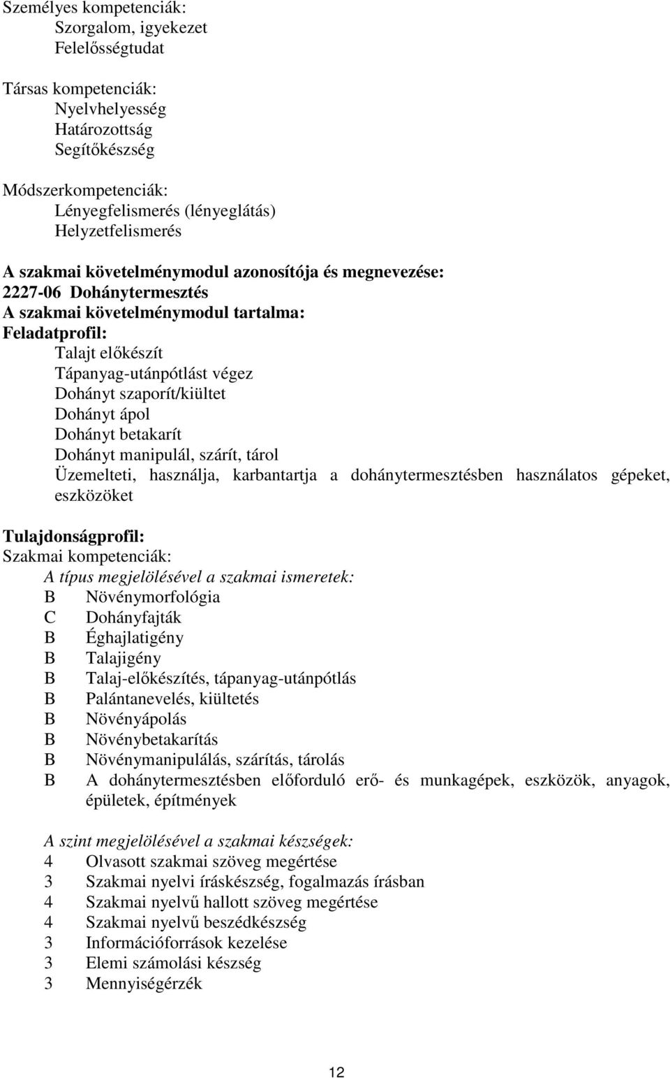 Dohányt ápol Dohányt betakarít Dohányt manipulál, szárít, tárol Üzemelteti, használja, karbantartja a dohánytermesztésben használatos gépeket, eszközöket Tulajdonságprofil: Szakmai kompetenciák: A