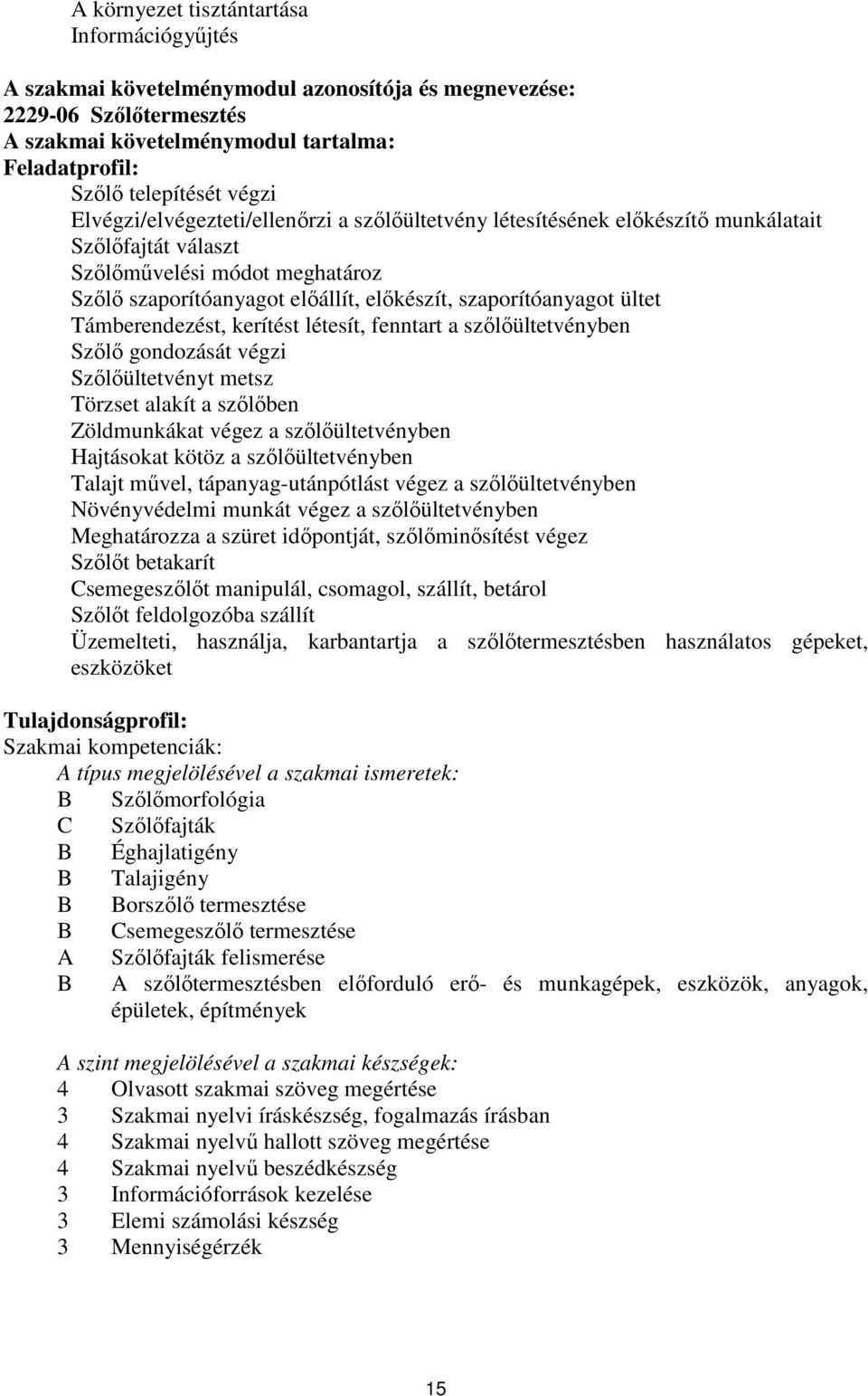 ültet Támberendezést, kerítést létesít, fenntart a szőlőültetvényben Szőlő gondozását végzi Szőlőültetvényt metsz Törzset alakít a szőlőben Zöldmunkákat végez a szőlőültetvényben Hajtásokat kötöz a