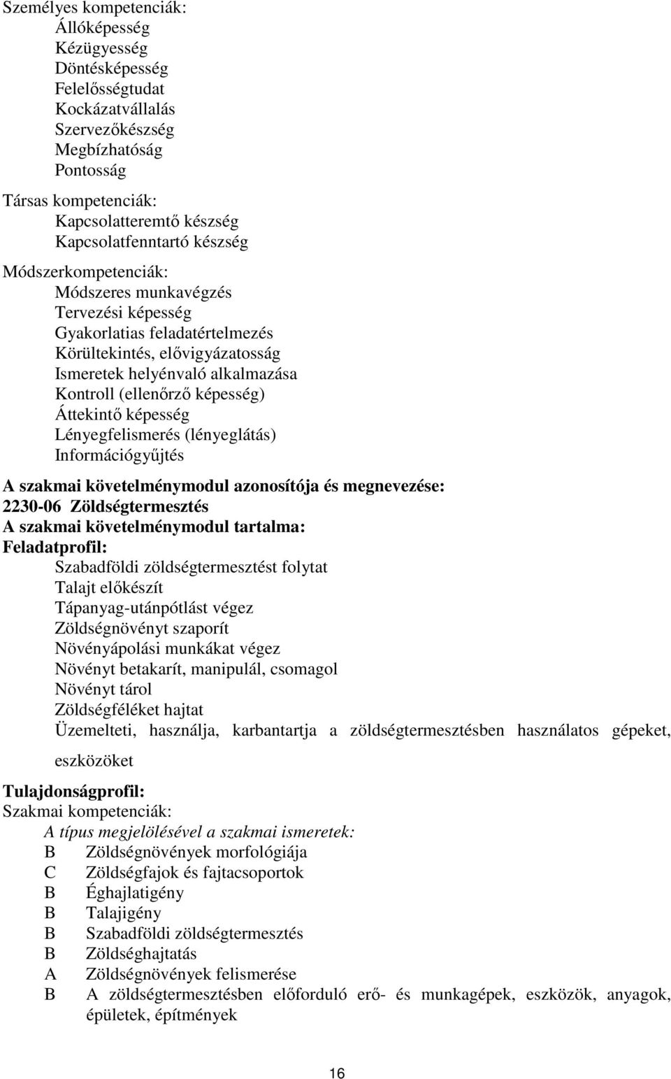 (ellenőrző képesség) Áttekintő képesség Lényegfelismerés (lényeglátás) Információgyűjtés A szakmai követelménymodul azonosítója és megnevezése: 2230-06 Zöldségtermesztés A szakmai követelménymodul