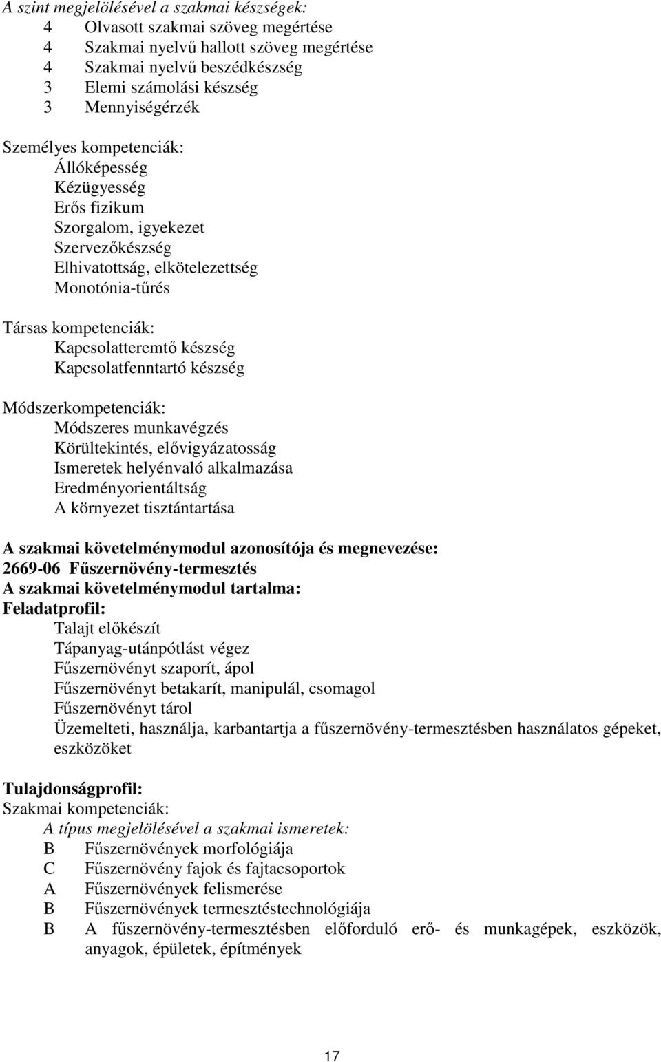 Kapcsolatfenntartó készség Módszerkompetenciák: Módszeres munkavégzés Körültekintés, elővigyázatosság Ismeretek helyénvaló alkalmazása Eredményorientáltság A környezet tisztántartása A szakmai