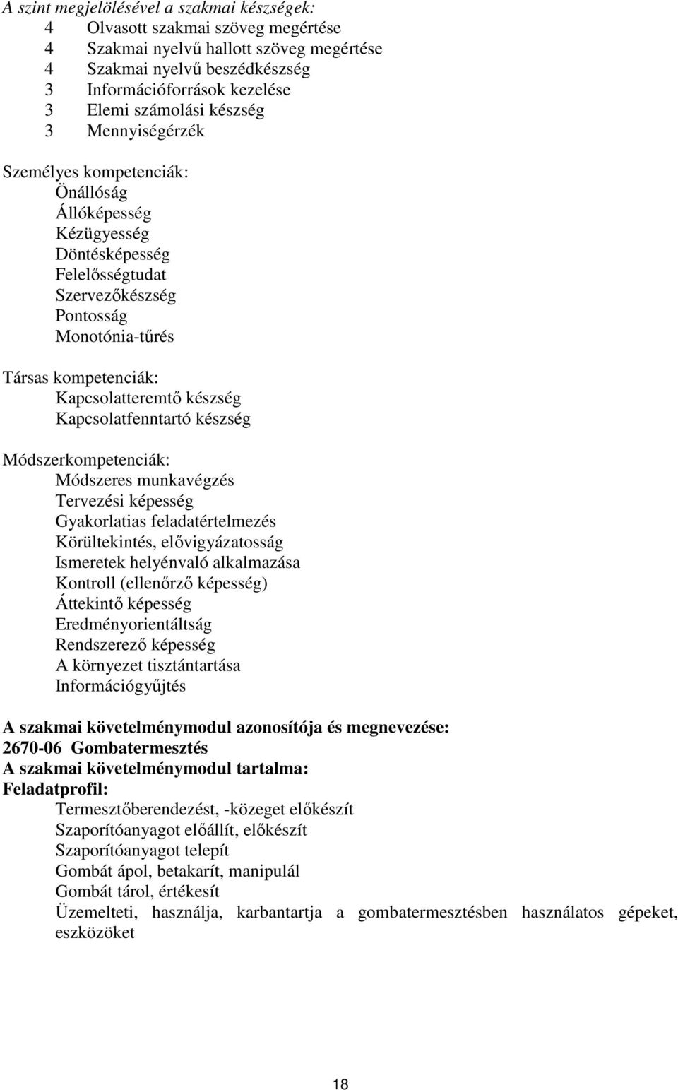 Kapcsolatteremtő készség Kapcsolatfenntartó készség Módszerkompetenciák: Módszeres munkavégzés Tervezési képesség Gyakorlatias feladatértelmezés Körültekintés, elővigyázatosság Ismeretek helyénvaló