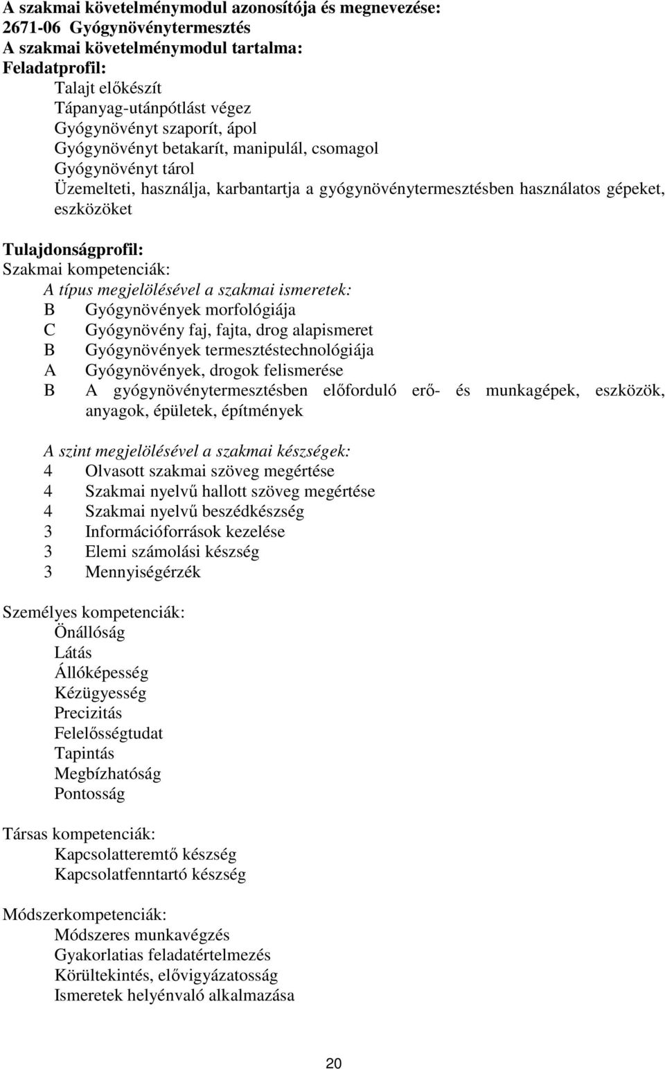 kompetenciák: A típus megjelölésével a szakmai ismeretek: Gyógynövények morfológiája C Gyógynövény faj, fajta, drog alapismeret Gyógynövények termesztéstechnológiája A Gyógynövények, drogok