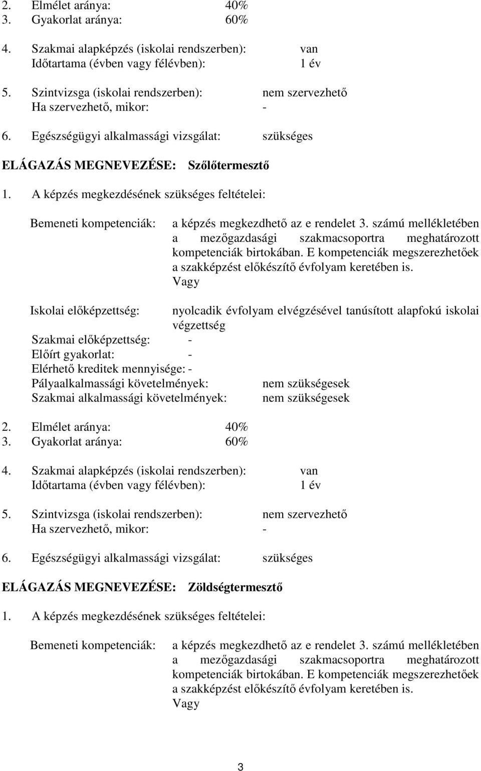 A képzés megkezdésének szükséges feltételei: emeneti kompetenciák: a képzés megkezdhető az e rendelet 3. számú mellékletében a mezőgazdasági szakmacsoportra meghatározott kompetenciák birtokában.