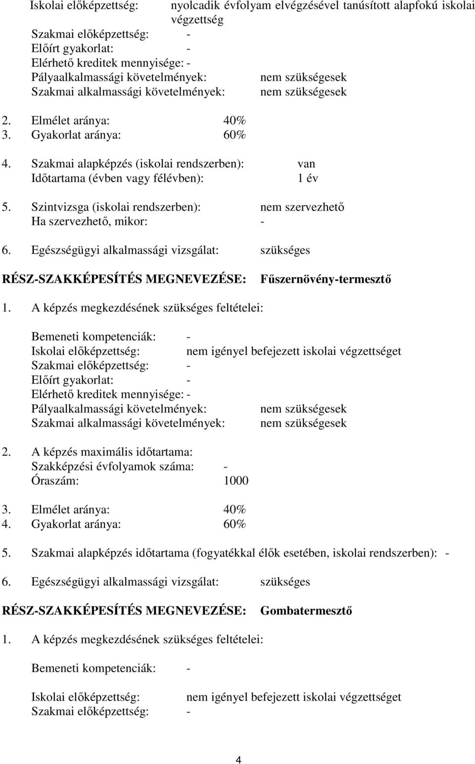 Szakmai alapképzés (iskolai rendszerben): van Időtartama (évben vagy félévben): 1 év 5. Szintvizsga (iskolai rendszerben): nem szervezhető Ha szervezhető, mikor: - 6.