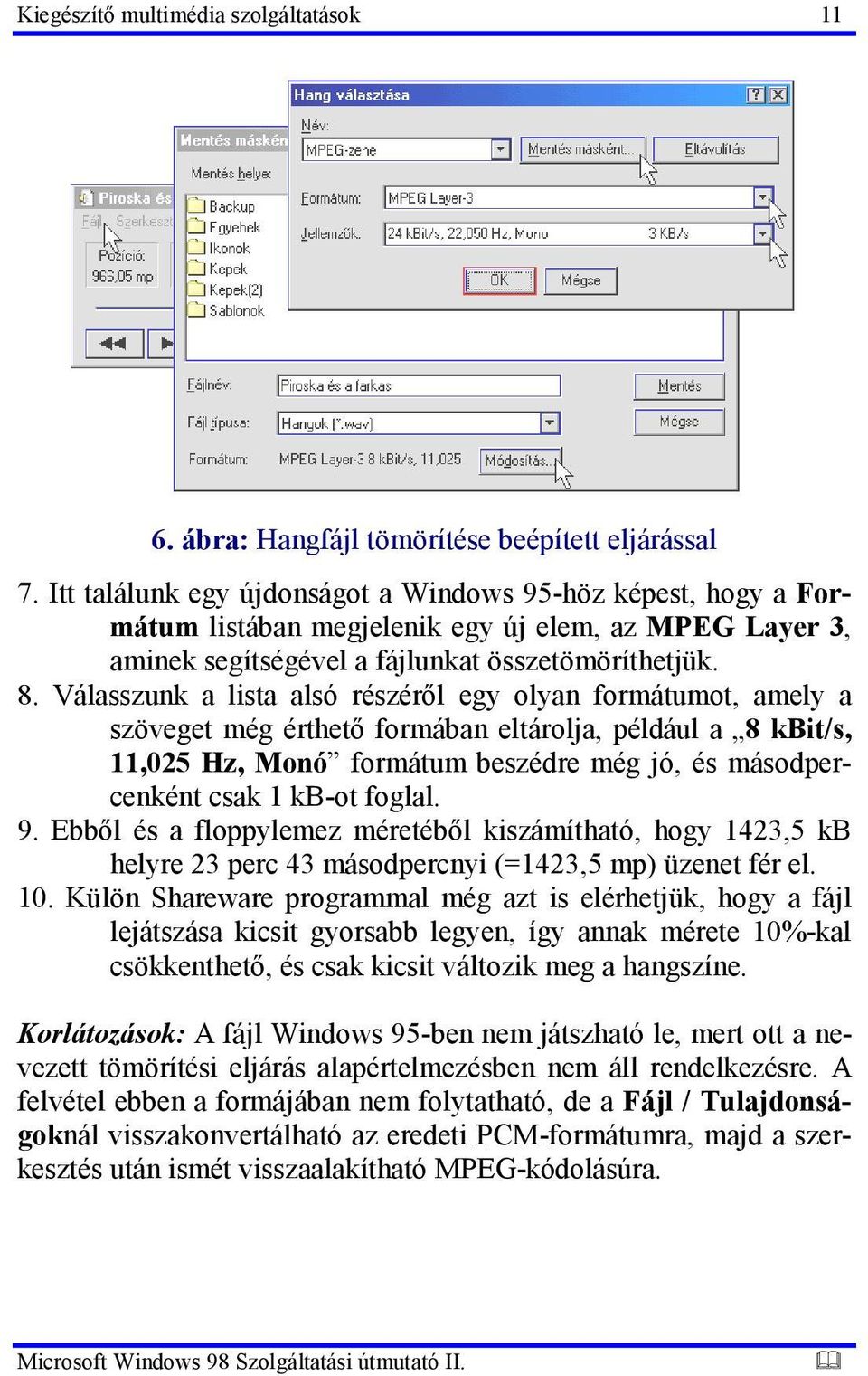 Válasszunk a lista alsó részéről egy olyan formátumot, amely a szöveget még érthető formában eltárolja, például a 8 kbit/s, 11,025 Hz, Monó formátum beszédre még jó, és másodpercenként csak 1 kb-ot