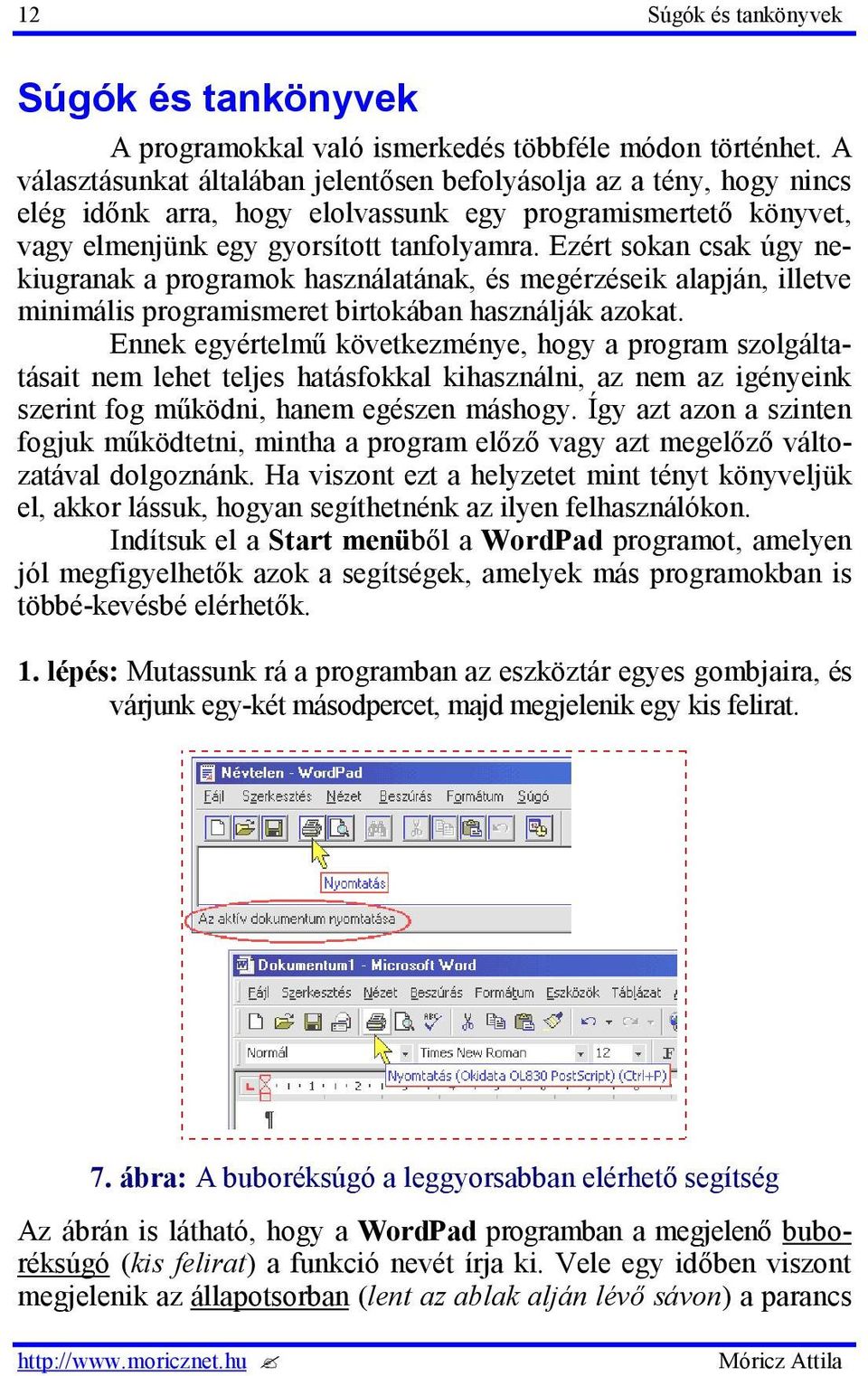 Ezért sokan csak úgy nekiugranak a programok használatának, és megérzéseik alapján, illetve minimális programismeret birtokában használják azokat.