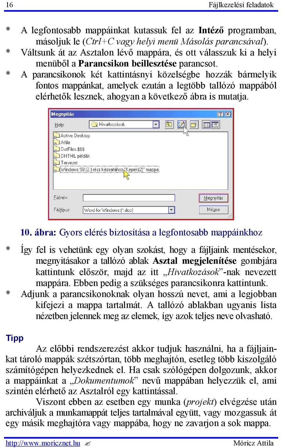 * A parancsikonok két kattintásnyi közelségbe hozzák bármelyik fontos mappánkat, amelyek ezután a legtöbb tallózó mappából elérhetők lesznek, ahogyan a következő ábra is mutatja. 10.