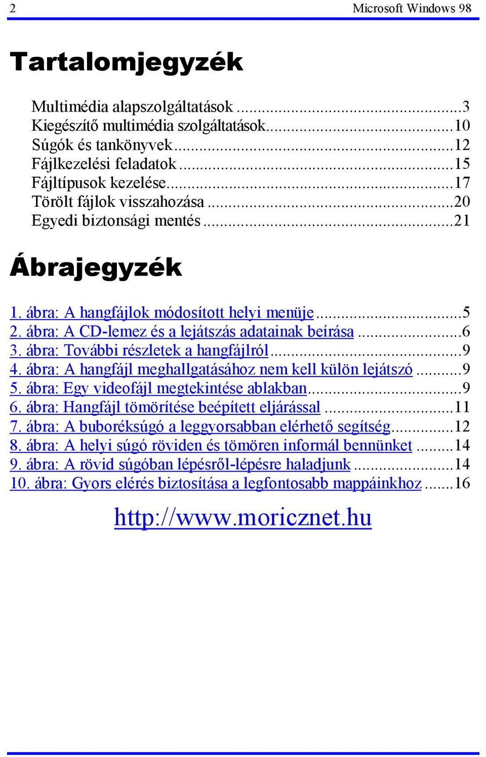 ábra: További részletek a hangfájlról...9 4. ábra: A hangfájl meghallgatásához nem kell külön lejátszó...9 5. ábra: Egy videofájl megtekintése ablakban...9 6.