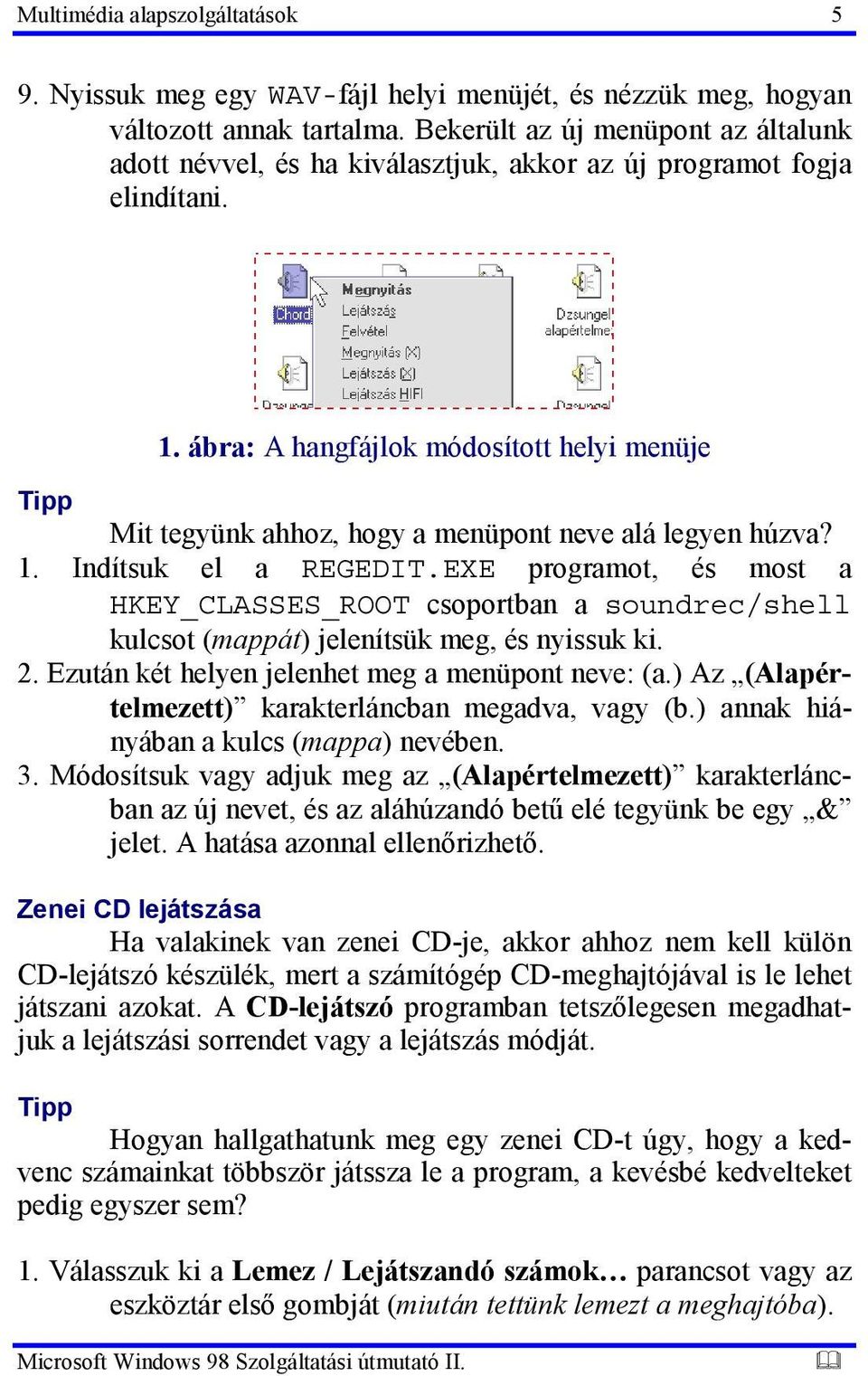 ábra: A hangfájlok módosított helyi menüje Mit tegyünk ahhoz, hogy a menüpont neve alá legyen húzva? 1. Indítsuk el a REGEDIT.