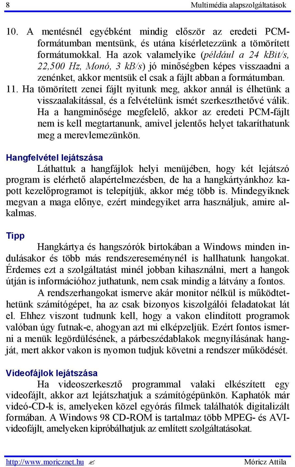 Ha tömörített zenei fájlt nyitunk meg, akkor annál is élhetünk a visszaalakítással, és a felvételünk ismét szerkeszthetővé válik.