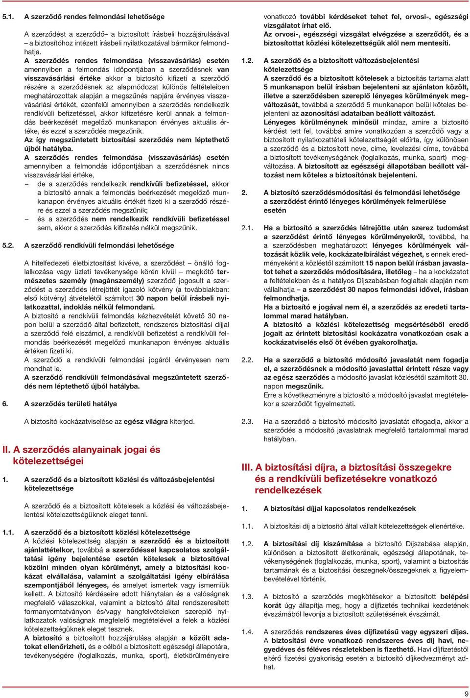 alapmódozat különös feltételeiben meghatározottak alapján a megszűnés napjára érvényes visszavásárlási értékét, ezenfelül amennyiben a szerződés rendelkezik rendkívüli befizetéssel, akkor kifizetésre