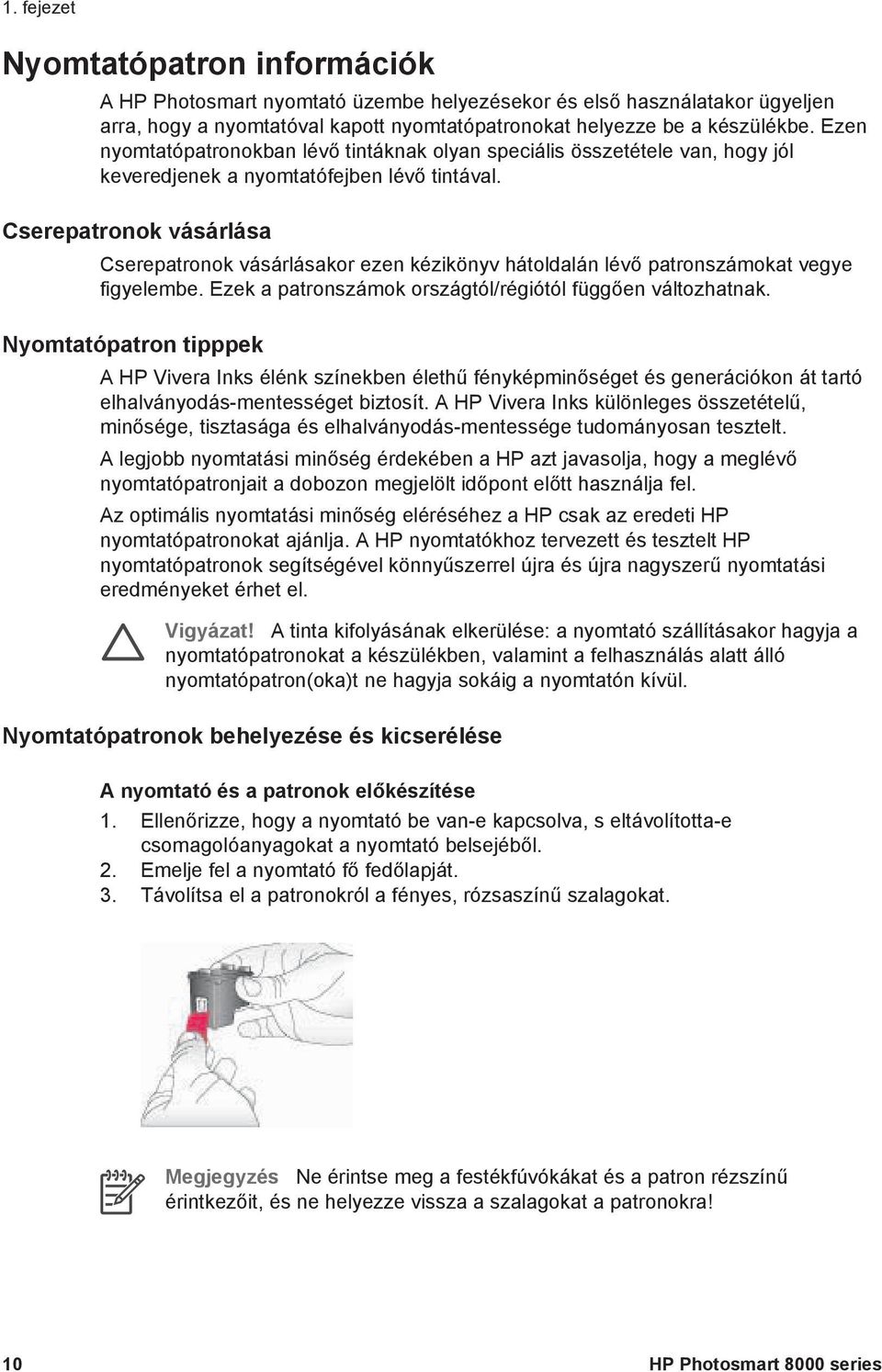 Cserepatronok vásárlása Cserepatronok vásárlásakor ezen kézikönyv hátoldalán lévő patronszámokat vegye figyelembe. Ezek a patronszámok országtól/régiótól függően változhatnak.