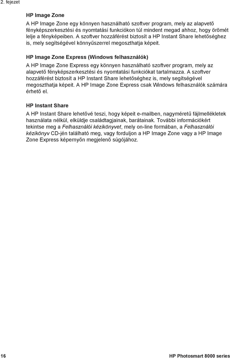 HP Image Zone Express (Windows felhasználók) A HP Image Zone Express egy könnyen használható szoftver program, mely az alapvető fényképszerkesztési és nyomtatási funkciókat tartalmazza.