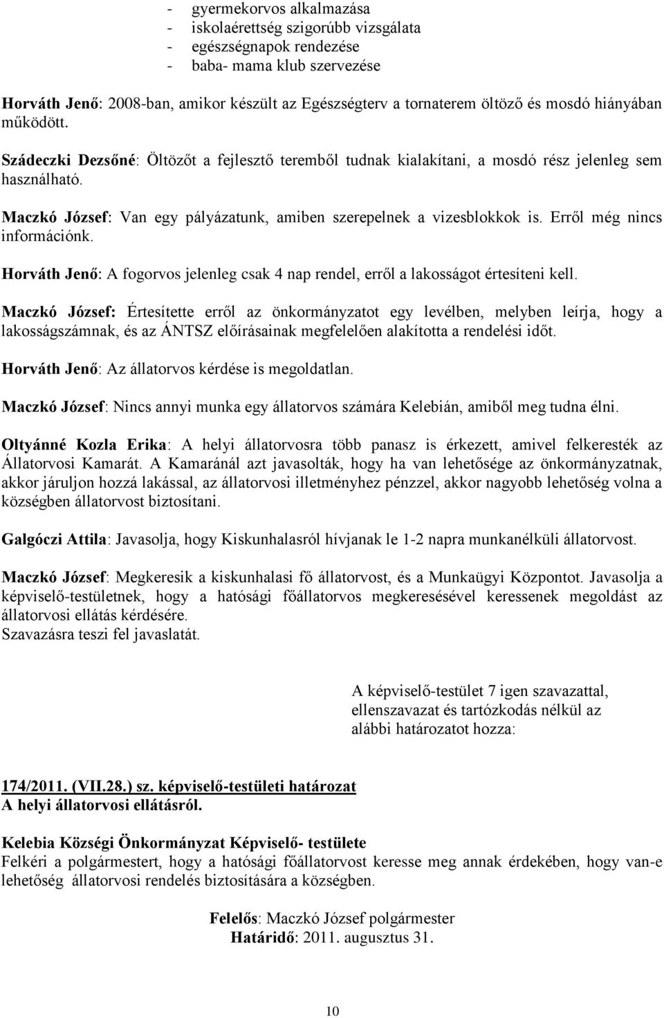 Maczkó József: Van egy pályázatunk, amiben szerepelnek a vizesblokkok is. Erről még nincs információnk. Horváth Jenő: A fogorvos jelenleg csak 4 nap rendel, erről a lakosságot értesíteni kell.