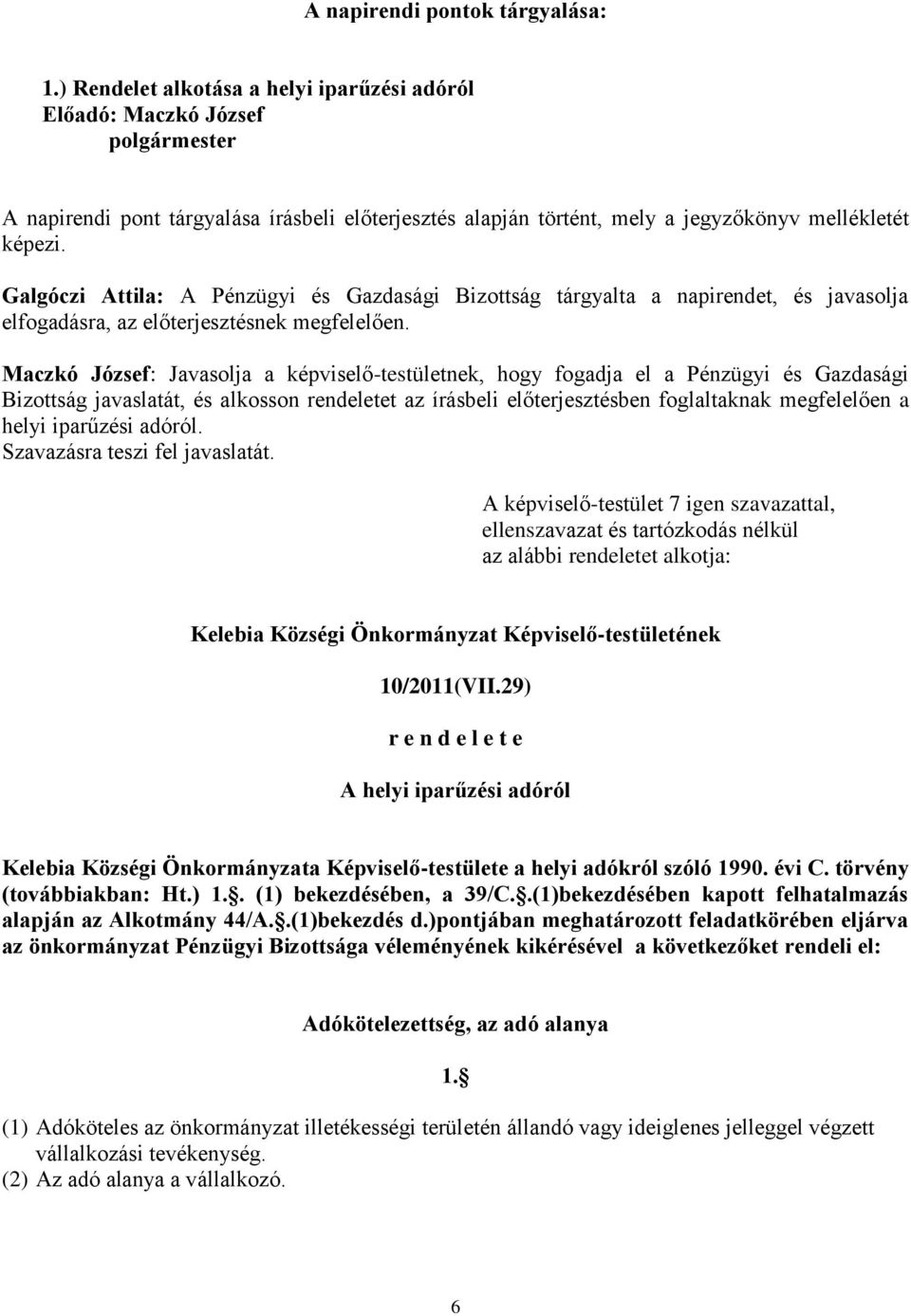 Maczkó József: Javasolja a képviselő-testületnek, hogy fogadja el a Pénzügyi és Gazdasági Bizottság javaslatát, és alkosson rendeletet az írásbeli előterjesztésben foglaltaknak megfelelően a helyi