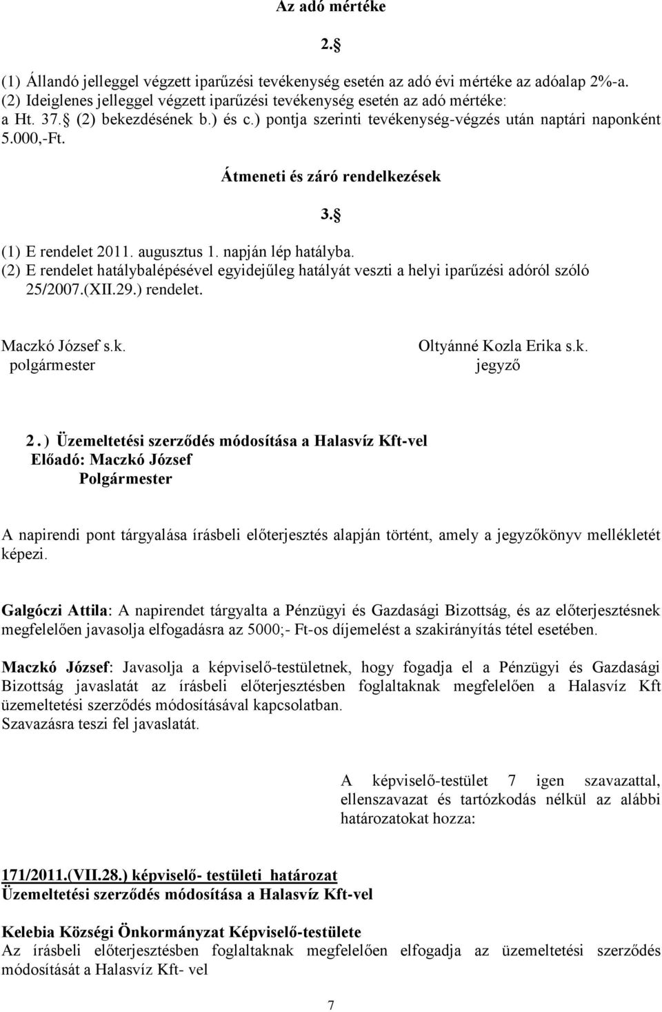 (2) E rendelet hatálybalépésével egyidejűleg hatályát veszti a helyi iparűzési adóról szóló 25/2007.(XII.29.) rendelet. 3. Maczkó József s.k. Oltyánné Kozla Erika s.k. jegyző 2.