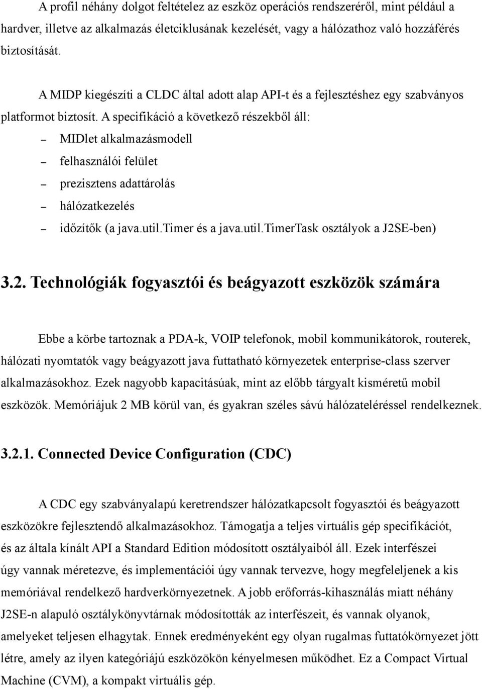 A specifikáció a következő részekből áll: MIDlet alkalmazásmodell felhasználói felület prezisztens adattárolás hálózatkezelés időzítők (a java.util.timer és a java.util.timertask osztályok a J2SE-ben) 3.