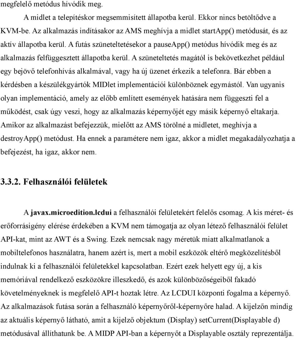 A futás szüneteltetésekor a pauseapp() metódus hívódik meg és az alkalmazás felfüggesztett állapotba kerül.