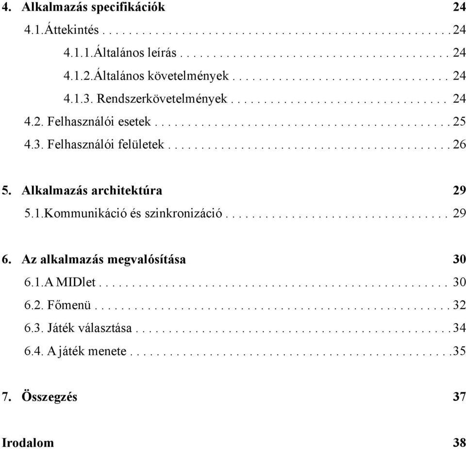 .......................................... 26 5. Alkalmazás architektúra 29 5.1.Kommunikáció és szinkronizáció.................................. 29 6. Az alkalmazás megvalósítása 30 6.1.A MIDlet.