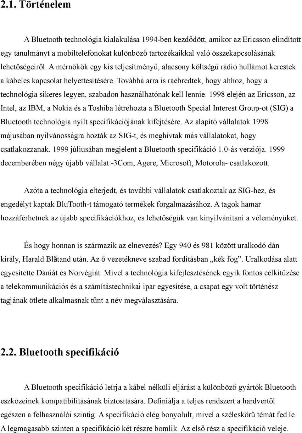 Továbbá arra is ráébredtek, hogy ahhoz, hogy a technológia sikeres legyen, szabadon használhatónak kell lennie.