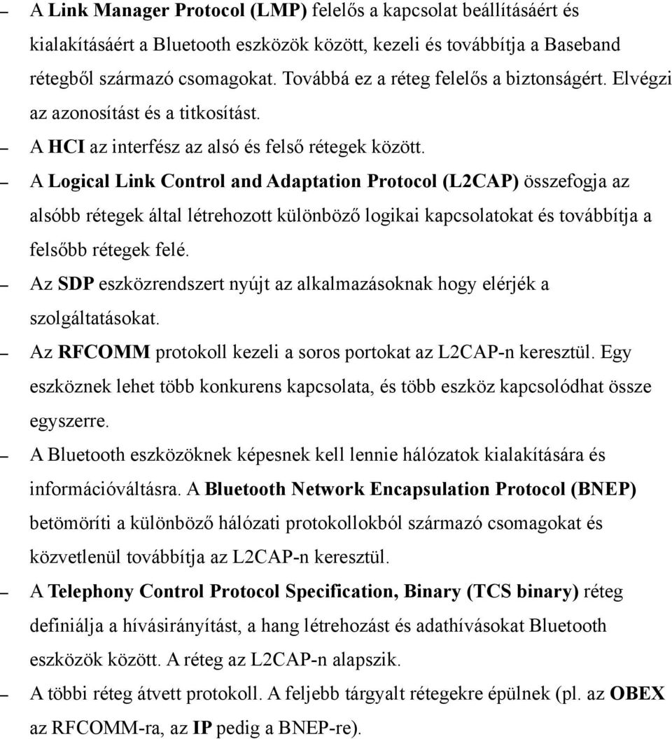 A Logical Link Control and Adaptation Protocol (L2CAP) összefogja az alsóbb rétegek által létrehozott különböző logikai kapcsolatokat és továbbítja a felsőbb rétegek felé.