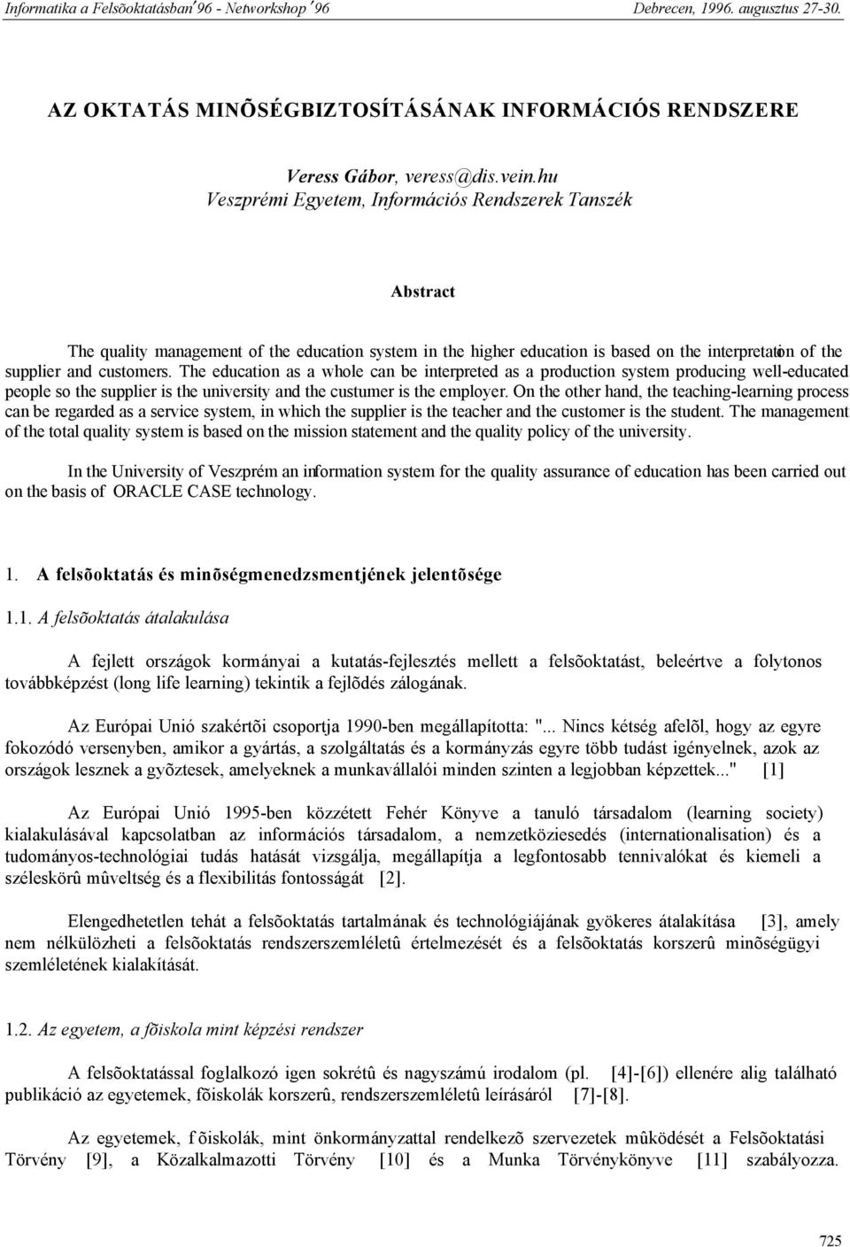 The education as a whole can be interpreted as a production system producing well-educated people so the supplier is the university and the custumer is the employer.