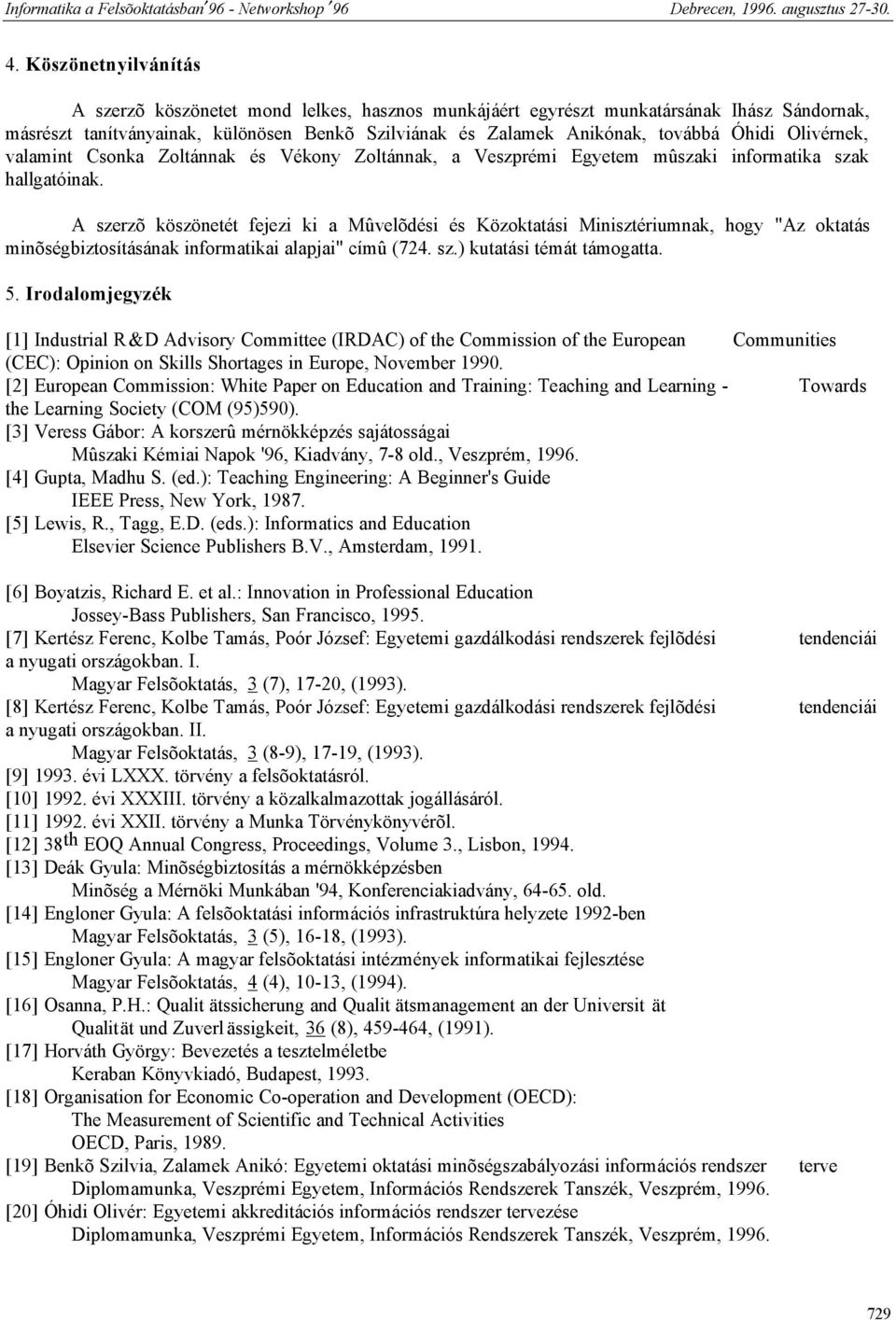 A szerzõ köszönetét fejezi ki a Mûvelõdési és Közoktatási Minisztériumnak, hogy "Az oktatás minõségbiztosításának informatikai alapjai" címû (724. sz.) kutatási témát támogatta. 5.