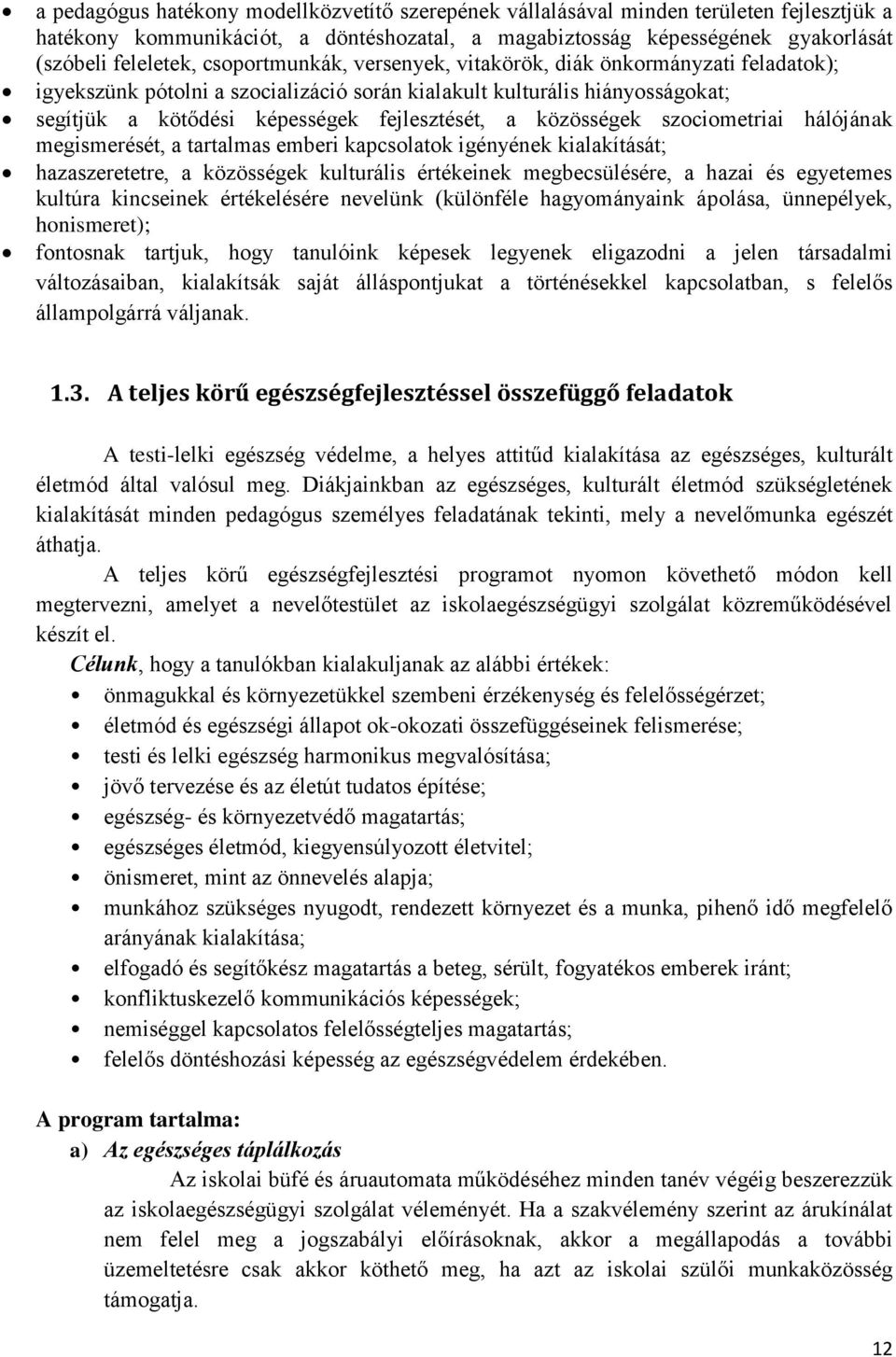 közösségek szociometriai hálójának megismerését, a tartalmas emberi kapcsolatok igényének kialakítását; hazaszeretetre, a közösségek kulturális értékeinek megbecsülésére, a hazai és egyetemes kultúra