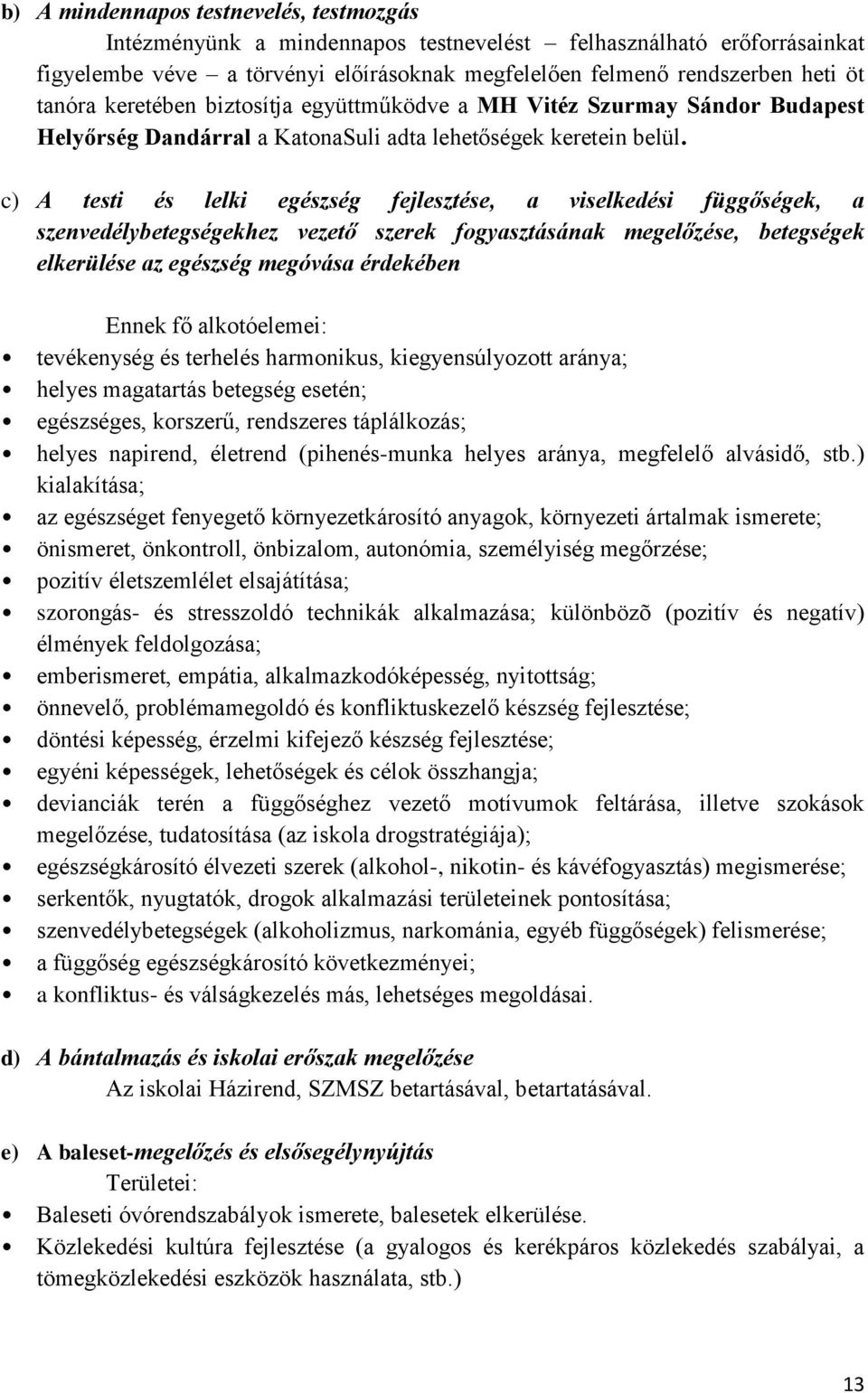 c) A testi és lelki egészség fejlesztése, a viselkedési függőségek, a szenvedélybetegségekhez vezető szerek fogyasztásának megelőzése, betegségek elkerülése az egészség megóvása érdekében Ennek fő