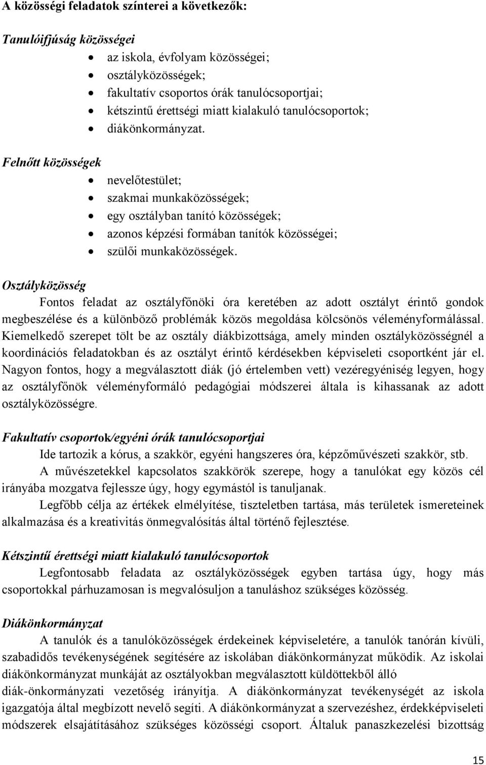 Felnőtt közösségek nevelőtestület; szakmai munkaközösségek; egy osztályban tanító közösségek; azonos képzési formában tanítók közösségei; szülői munkaközösségek.