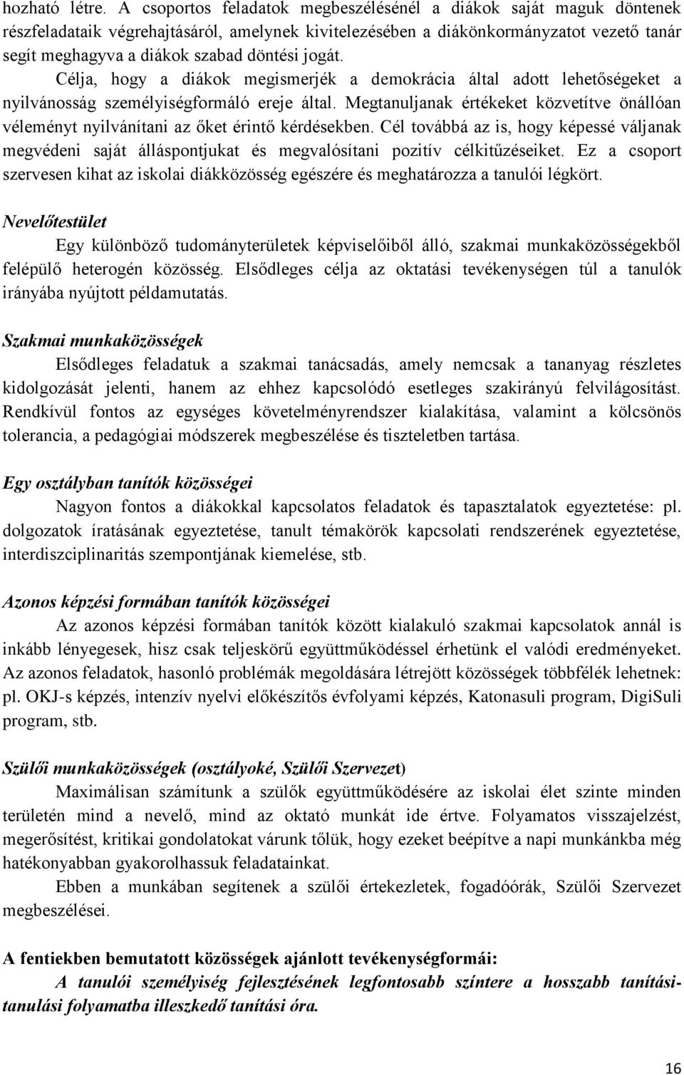 jogát. Célja, hogy a diákok megismerjék a demokrácia által adott lehetőségeket a nyilvánosság személyiségformáló ereje által.