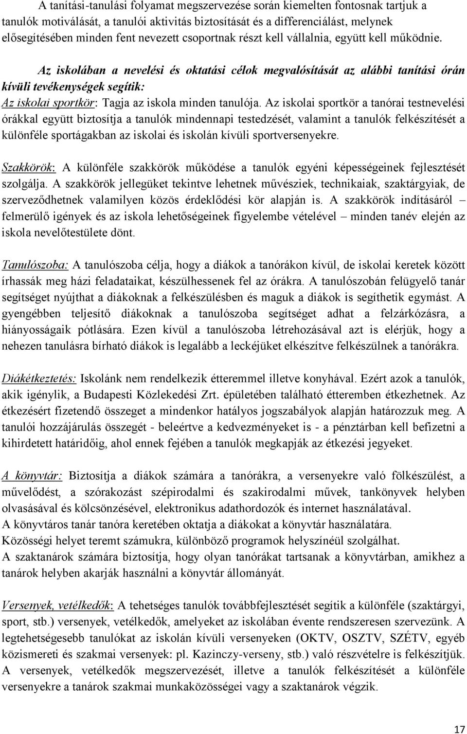 Az iskolában a nevelési és oktatási célok megvalósítását az alábbi tanítási órán kívüli tevékenységek segítik: Az iskolai sportkör: Tagja az iskola minden tanulója.