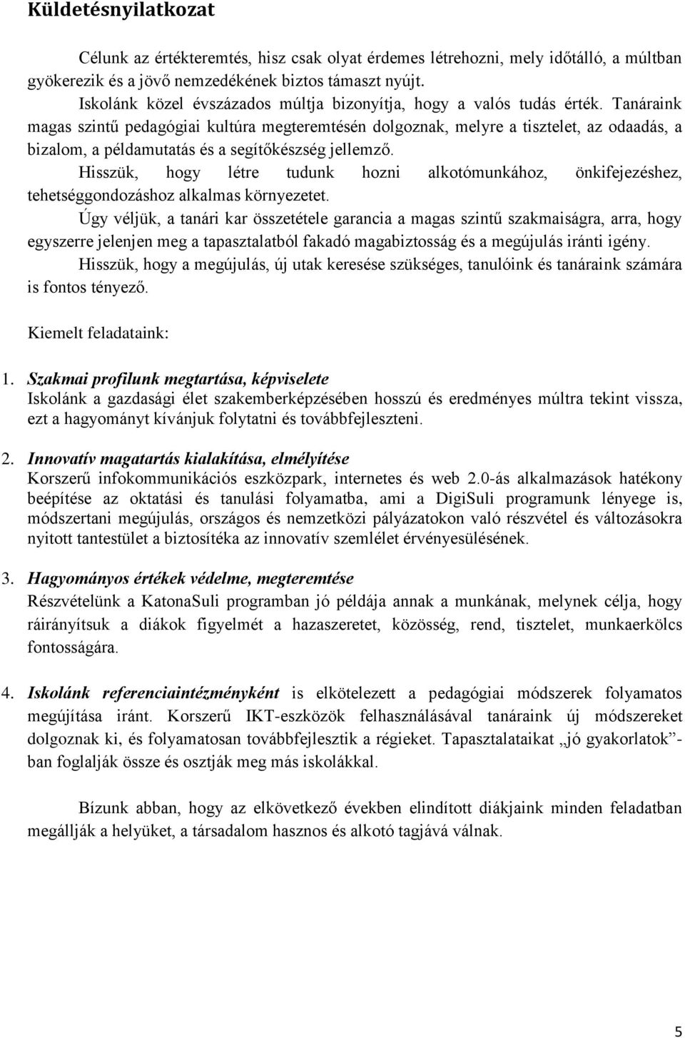 Tanáraink magas szintű pedagógiai kultúra megteremtésén dolgoznak, melyre a tisztelet, az odaadás, a bizalom, a példamutatás és a segítőkészség jellemző.