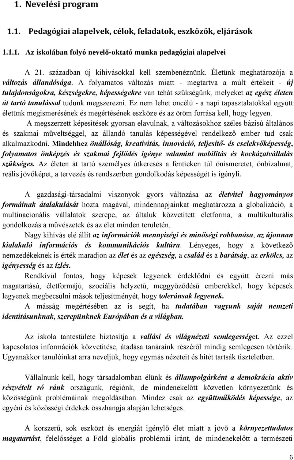 A folyamatos változás miatt - megtartva a múlt értékeit - új tulajdonságokra, készségekre, képességekre van tehát szükségünk, melyeket az egész életen át tartó tanulással tudunk megszerezni.