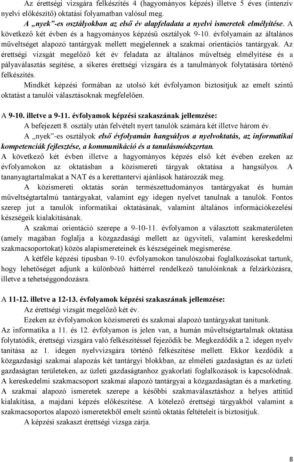 évfolyamain az általános műveltséget alapozó tantárgyak mellett megjelennek a szakmai orientációs tantárgyak.