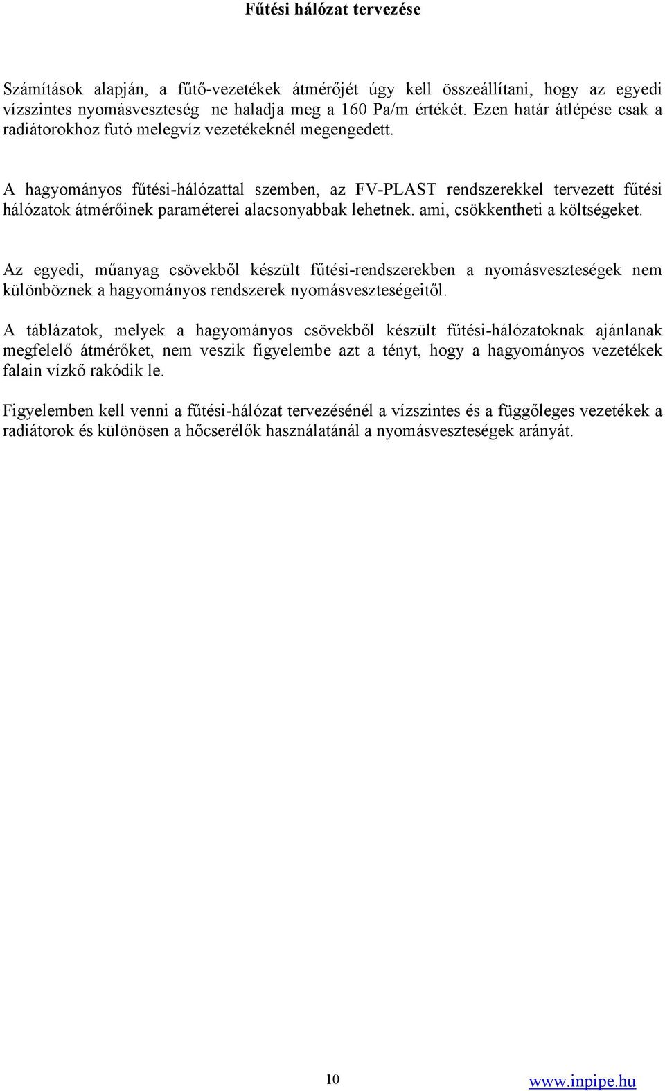 A hagyományos fűtési-hálózattal szemben, az FV-PLAST rendszerekkel tervezett fűtési hálózatok átmérőinek paraméterei alacsonyabbak lehetnek. ami, csökkentheti a költségeket.