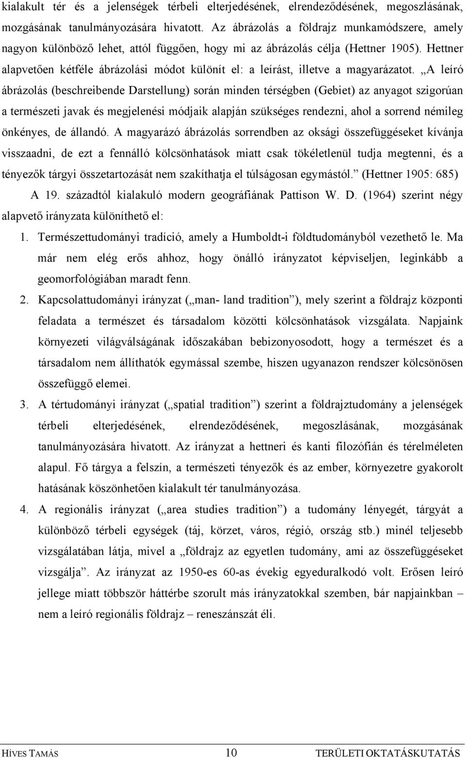 Hettner alapvetően kétféle ábrázolási módot különít el: a leírást, illetve a magyarázatot.