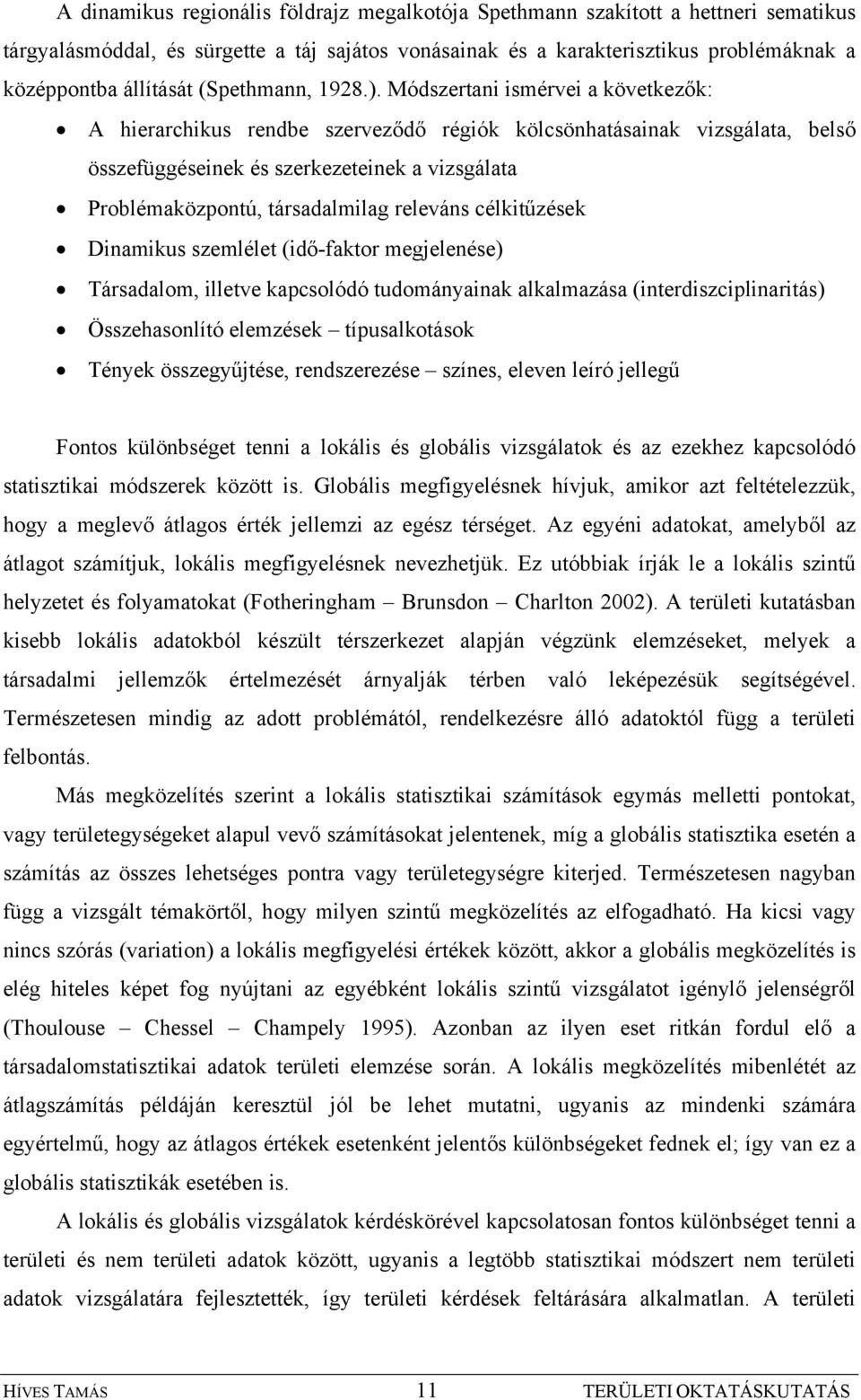 Módszertani ismérvei a következők: A hierarchikus rendbe szerveződő régiók kölcsönhatásainak vizsgálata, belső összefüggéseinek és szerkezeteinek a vizsgálata Problémaközpontú, társadalmilag releváns