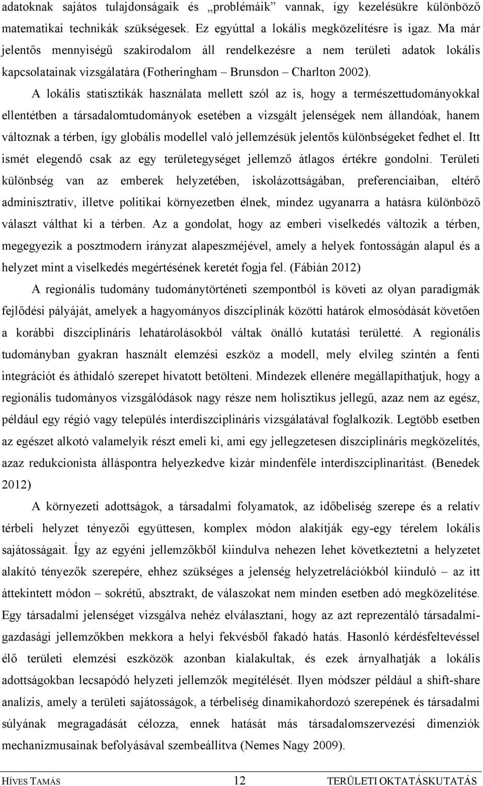 A lokális statisztikák használata mellett szól az is, hogy a természettudományokkal ellentétben a társadalomtudományok esetében a vizsgált jelenségek nem állandóak, hanem változnak a térben, így