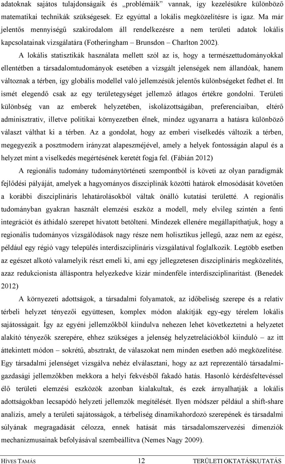 A lokális statisztikák használata mellett szól az is, hogy a természettudományokkal ellentétben a társadalomtudományok esetében a vizsgált jelenségek nem állandóak, hanem változnak a térben, így