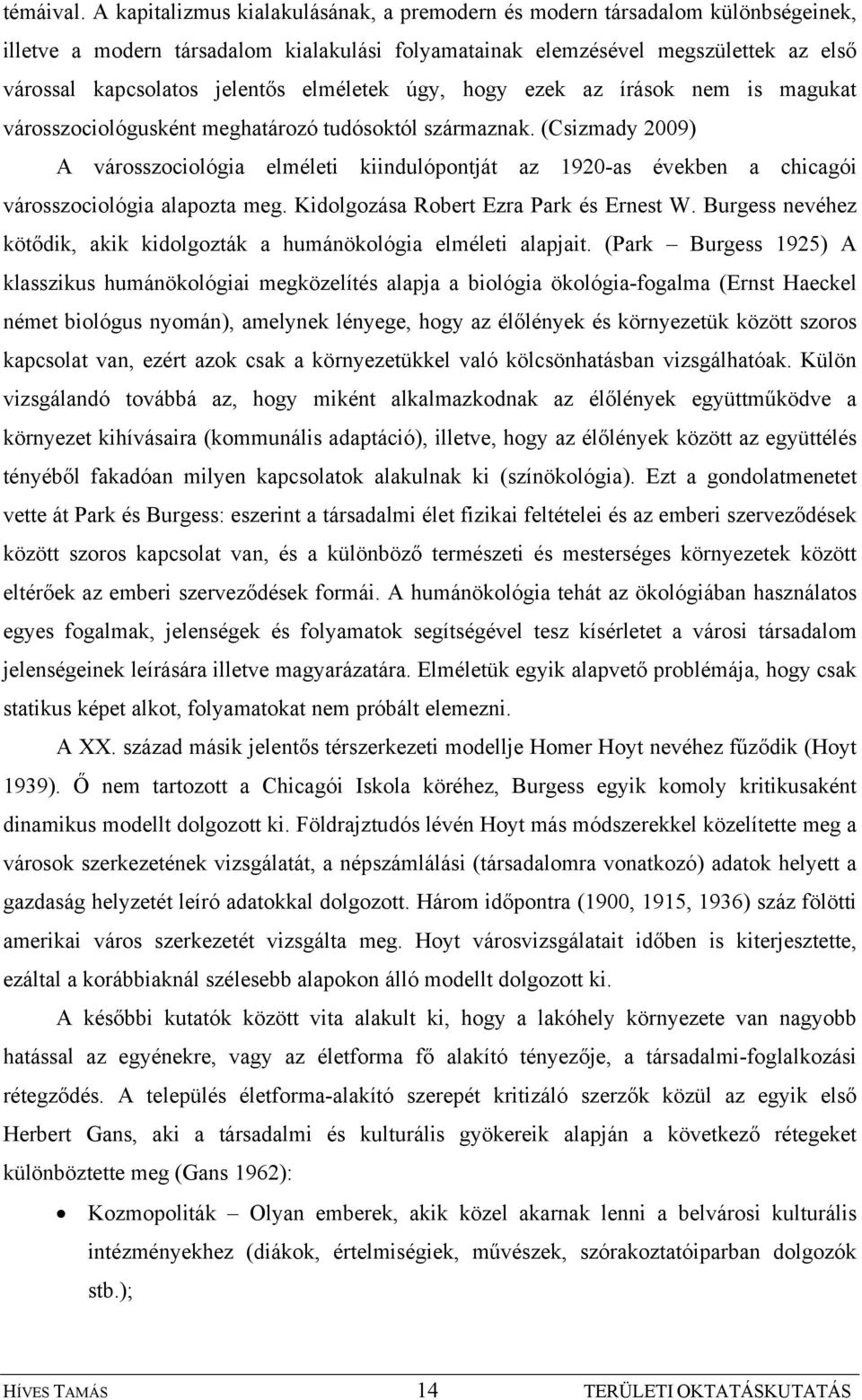 elméletek úgy, hogy ezek az írások nem is magukat városszociológusként meghatározó tudósoktól származnak.