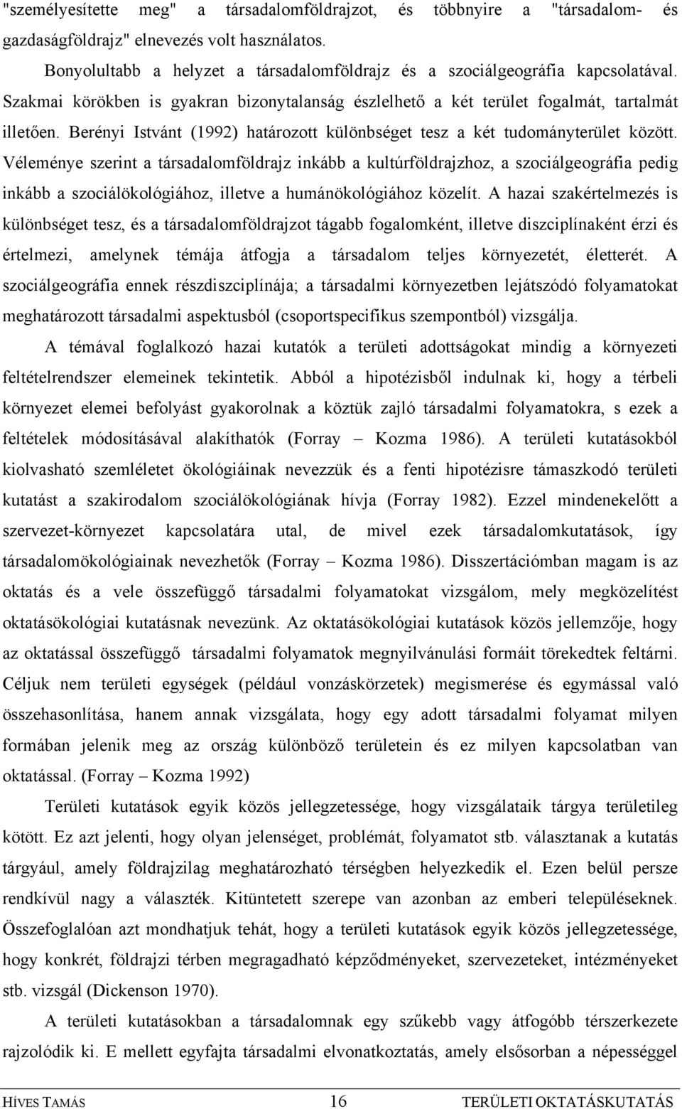 Berényi Istvánt (1992) határozott különbséget tesz a két tudományterület között.