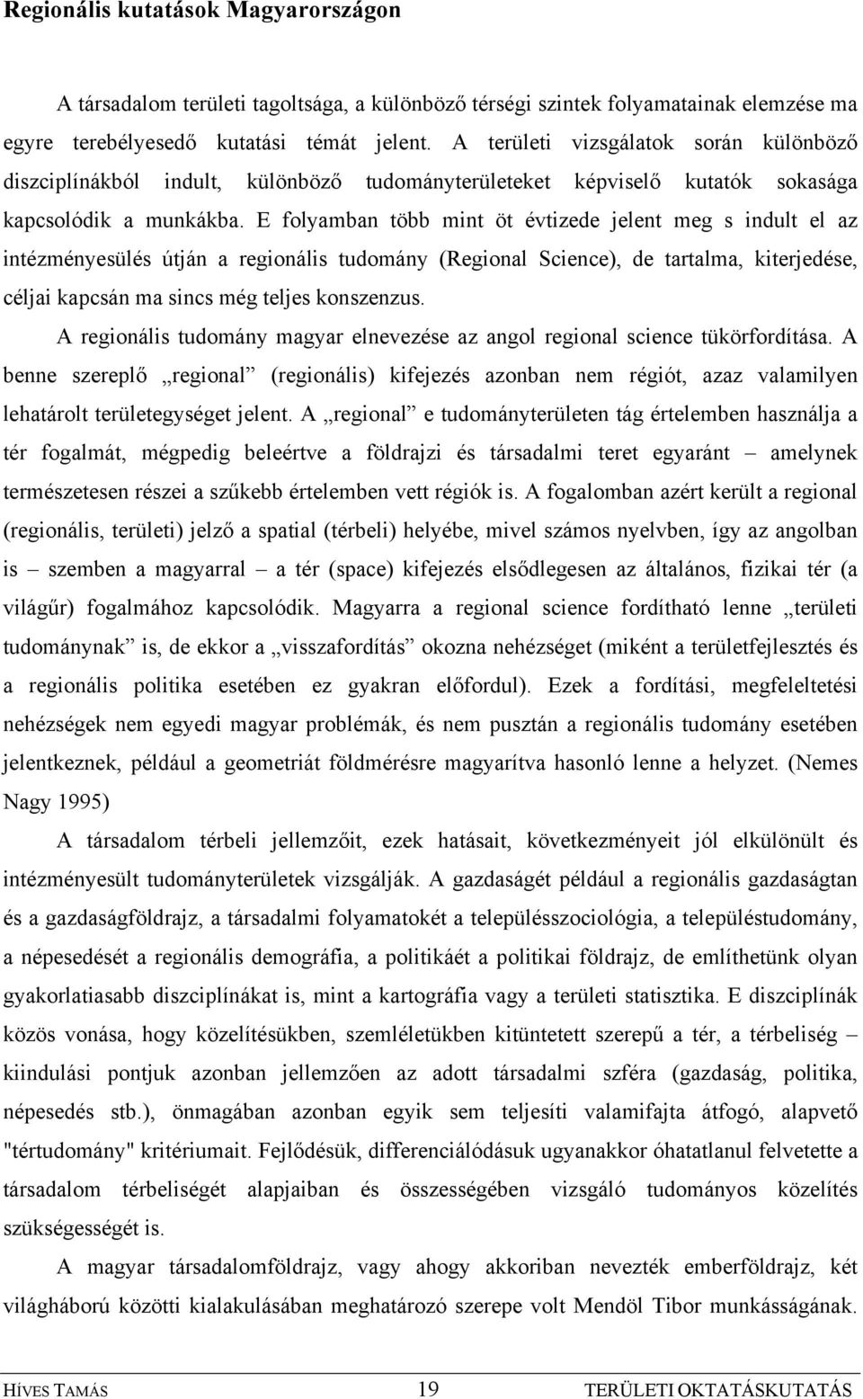 E folyamban több mint öt évtizede jelent meg s indult el az intézményesülés útján a regionális tudomány (Regional Science), de tartalma, kiterjedése, céljai kapcsán ma sincs még teljes konszenzus.