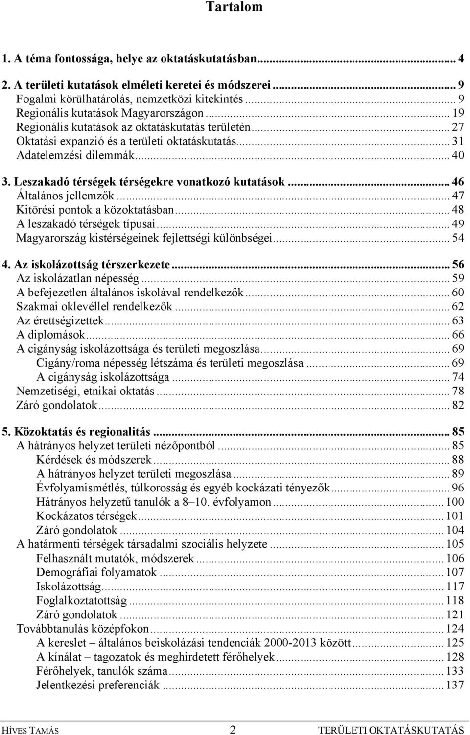 Leszakadó térségek térségekre vonatkozó kutatások... 46 Általános jellemzők... 47 Kitörési pontok a közoktatásban... 48 A leszakadó térségek típusai.