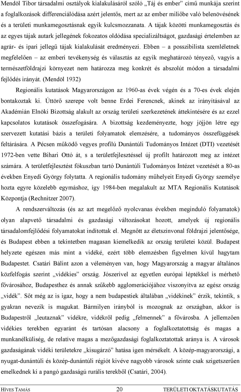 A tájak közötti munkamegosztás és az egyes tájak autark jellegének fokozatos oldódása specializáltságot, gazdasági értelemben az agrár- és ipari jellegű tájak kialakulását eredményezi.