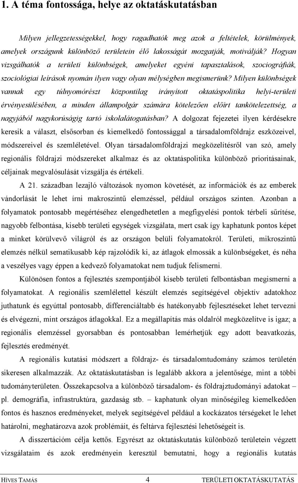 Milyen különbségek vannak egy túlnyomórészt központilag irányított oktatáspolitika helyi-területi érvényesülésében, a minden állampolgár számára kötelezően előírt tankötelezettség, a nagyjából