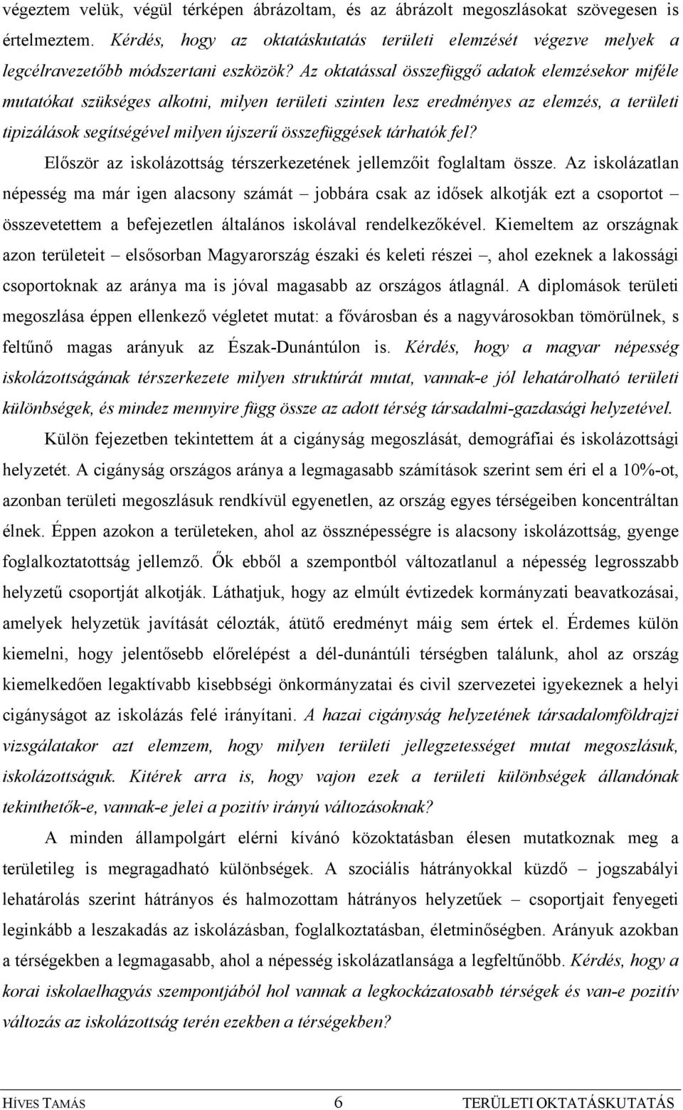 Az oktatással összefüggő adatok elemzésekor miféle mutatókat szükséges alkotni, milyen területi szinten lesz eredményes az elemzés, a területi tipizálások segítségével milyen újszerű összefüggések