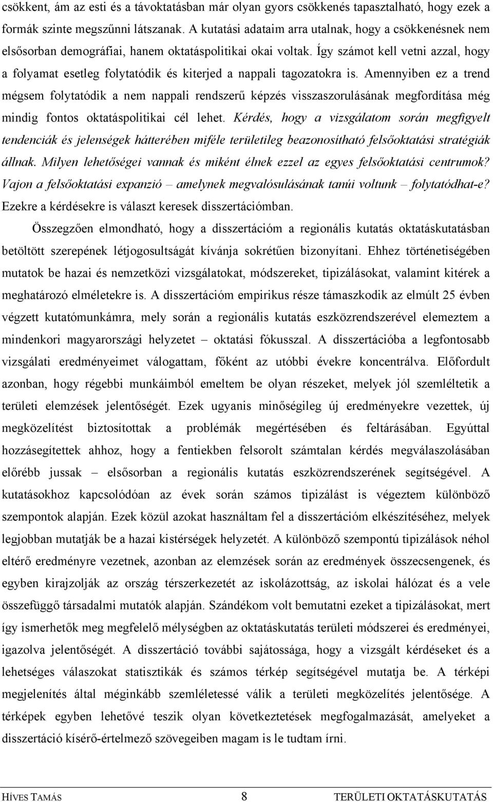 Így számot kell vetni azzal, hogy a folyamat esetleg folytatódik és kiterjed a nappali tagozatokra is.